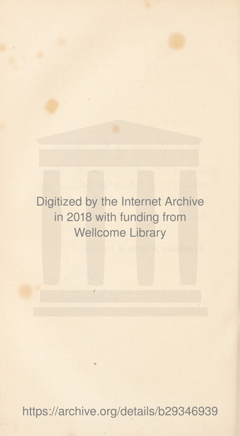 Digitized by the Internet Archive in 2018 with funding from Wellcome Library * https://archive.org/details/b29346939