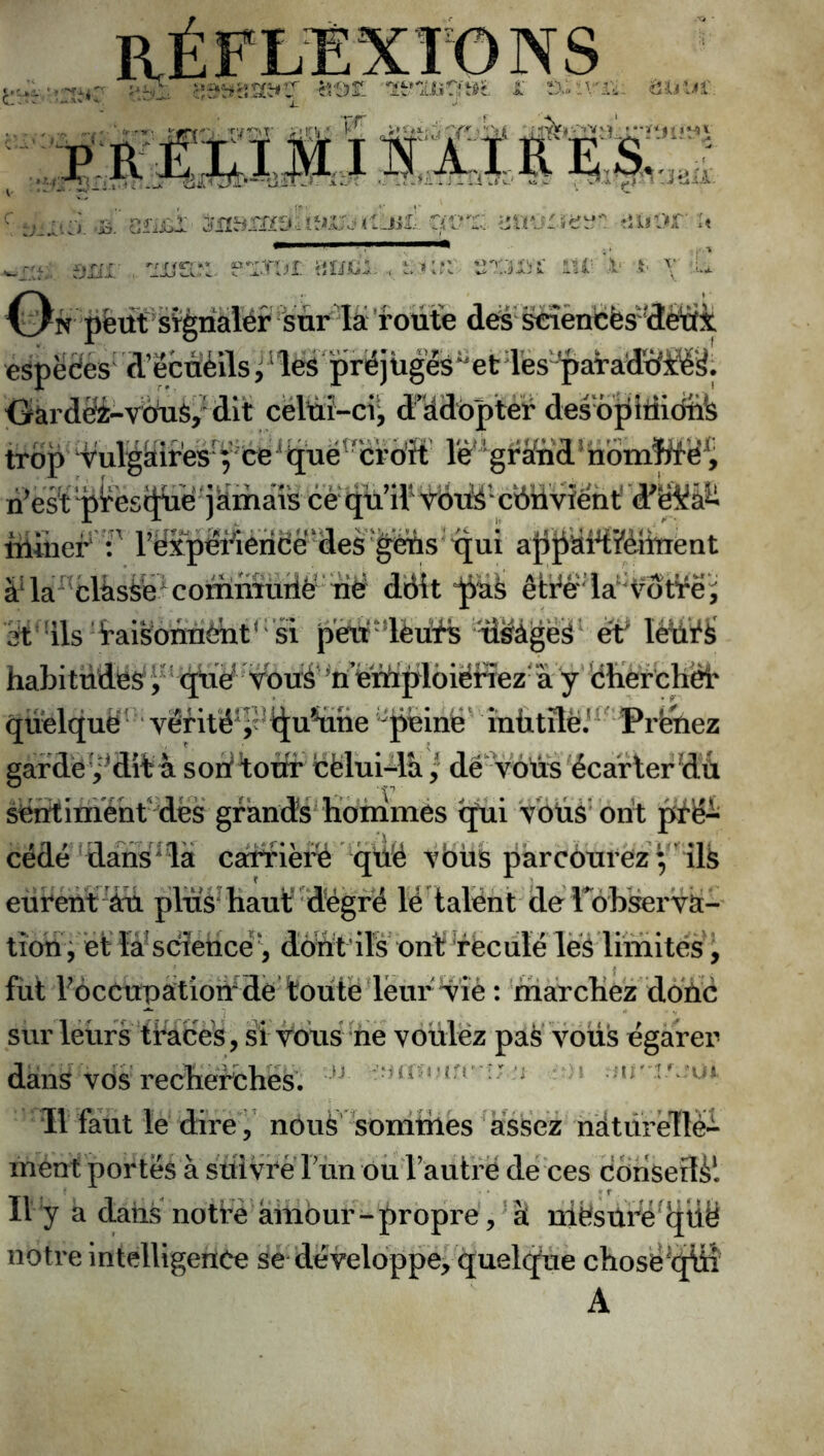 iiif i: 13 ^ is’ 3fi3i d3iîî-^ix£3»aï-»rj»:j,iil *Uîi>r- :« -3^ . ,. 30X^1: , t ’v .t v' L Ij/n peùf srèriàlër sûr'IàL route d^ scîèncës'fléïik espëôes' d’ëcuélls^^M prëjüg& Oardëi-vëuè/dit celuî-ci*^ d'^doptèr des'bpitiidufe trop' Vulg^ifes‘f'ce^quë^^ rè'^grànd*nbm^ë^, n^ëstpi^ëstj;uë j'sî cé'(Ju1l^%t^l^ytfriv d^i^â^ iüiîier' r rëxpëWenëë‘des%ètis qui ajipUttïèiiïiënt àUa^^^clàsië^commudë dBU êWë’ia^H^otÿëi ït^Hls taisouTiéut^^si pèu‘lèù'fs tî^àgei^^ et' habitttdës*i'(juë Vbuë’nëïïip^^^ qüëlquë' * vëfitë*p^i(][u^ne peinë^ mütïtëy'Prêtiez gardédit à soë tour eëlui-là ; dë'voùs'écarterdù séTïtiméht' dës grands^ hommés (ÿiii vbÜs’ oiït ]^é- cédé daiïs'la csd^rlèi^ qWë tous parcourez eürént-àu plus^Kauï'dégfé lé talént de rbKærVa- tîoiî ; ét iâ^scîetice', dont 'ils ont Pécule les limités, fut FôcCupàtion dé’toute leur TÎè : niarcKëz doUc sur leurs traces, si Vous‘ne voulez pa^ vous égarer dans vos rechérches. i n ui Il faut le dire V nouS sommés assez naturéllè- ment portes a sttivré run oül’autré débes cbrisedM Il y a dans notée aiiiôur-propre',‘à niésUré^^tië notre intelligence se développe^ quelqfue chosé^(ÿH' A