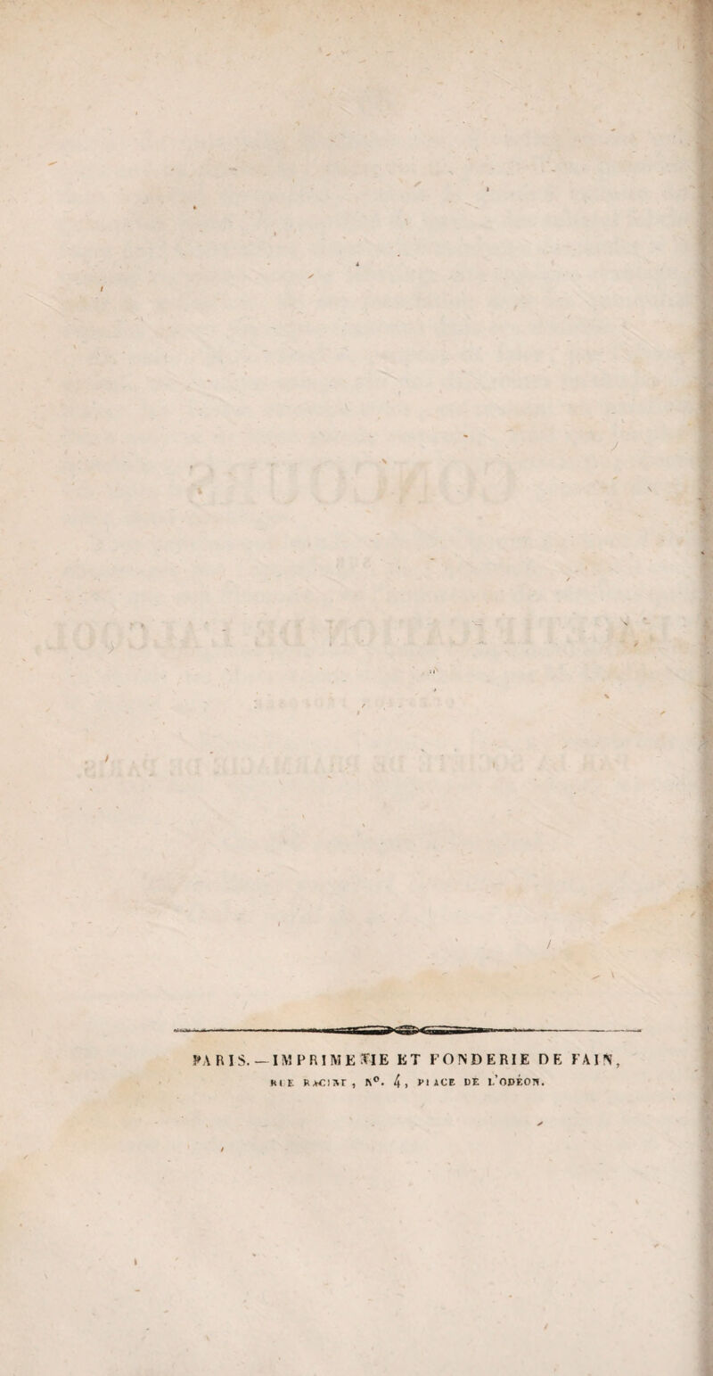 PARIS. — IMPRIMERIE ET FONDERIE DE F A I N , Kl F. RAOSr , R°. 4 , RI ACE DE l.’0DÉ0N.