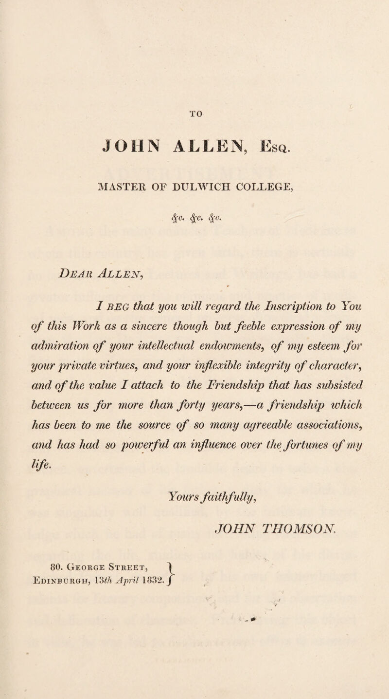 122 of congratulation. “ You and I have long got over ceremony with each other. We write short letters, thank God ! I say so only thinking of my own. I hate writing a long letter to any body, just as much as I love reading a long one when it is from you. I hear of you often ; from Mr Townshend and Lady Dalkeith last. He talks extravagantly, you know, upon all sub¬ jects ; his theme now is Scotland. I dare say you Scotchmen must have flattered him abominably. I hear with immense pleasure that you carry every thing before you. When do you come to London as your last stage ? If these were the days of Augustus, you would leave your bones in Rome. I wish extremely to spend the last years of life near you.” Dr Cullen’s high reputation as a teacher in the Uni¬ versity of Edinburgh was not confined to his clinical lectures. The extensive and philosophical views which he opened to his students in the science of chemistry, strongly excited their attention, and procured for him the attachment and esteem of several who afterwards became distinguished, not only in medicine, but in other departments of science and literature. One of those who, by his assiduity in study, early attracted the particular regard of Hr Cullen, was Hr George Fordyce, afterwards so well known as a teacher and practitioner of medicine in London, where he gave lectures successively on chemistry, on agriculture, and on the theory and practice of physic; thus appearing to emulate his preceptor in the variety of subjects which he taught, as well as in the originality and in¬ dependence of his manner of treating them. The fol¬ lowing letters, written about a year after Dr Fordyce