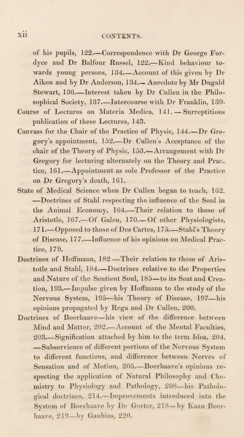 361 shall endeavour to give you a sketch of it, with regard to the states of Courage and Timidity in different men.” “ A state of Courage may be owing to the want of a sense of danger, in consequence of which people go on headlong, like the blind mare in the mire, as the proverb says. Ano¬ ther state of courage is produced by the power of habit. The courage of the sailor and soldier, for example, is to be explained in no other way, but by their having the impres¬ sions of danger so often repeated that they lose their force. We have instances of the same thing in other parts of human life. Let us observe the difference between the inhabitants of a rude and uncultivated country, and those of a civilized and polished nation, in respect to the general character of Timidity and Intrepidity. The inhabitants of the former are obliged to walk along the narrow brink of the precipice, to stem the foaming torrent, and to encounter every vicissi¬ tude of the weather and season,—whereas in the cultivated country if the inhabitants are obliged to travel, roads are prepared for them ; if they pass by a precipice, it is guarded by a parapet; they cross the river by a bridge, and are guard¬ ed against the more severe attacks of the weather : they are therefore liable to a great degree of timidity, while the others become hardy and bold. The contrast is equally remark¬ able, if we compare Women in a state of simplicity and in a state of refinement. Among the more rude nations they are obliged to take part in all the hardships of the men, and meet with less indulgence from the men who are of less deli¬ cate feelings ; while in the refined state, they are carefully pro¬ tected and guarded against every thing that may hurt or even shock them. And accordingly in the one state they will shew timidity in excess, the smallest troubles will throw them into fits ; while, in the other state, such appearances are unknown. A third state of Courage may arise from the fear of any par¬ ticular event being counteracted by the fear of a greater evil, as the fear of death by the apprehension of infamy ; and in most animals courage may be produced by strong emotions,