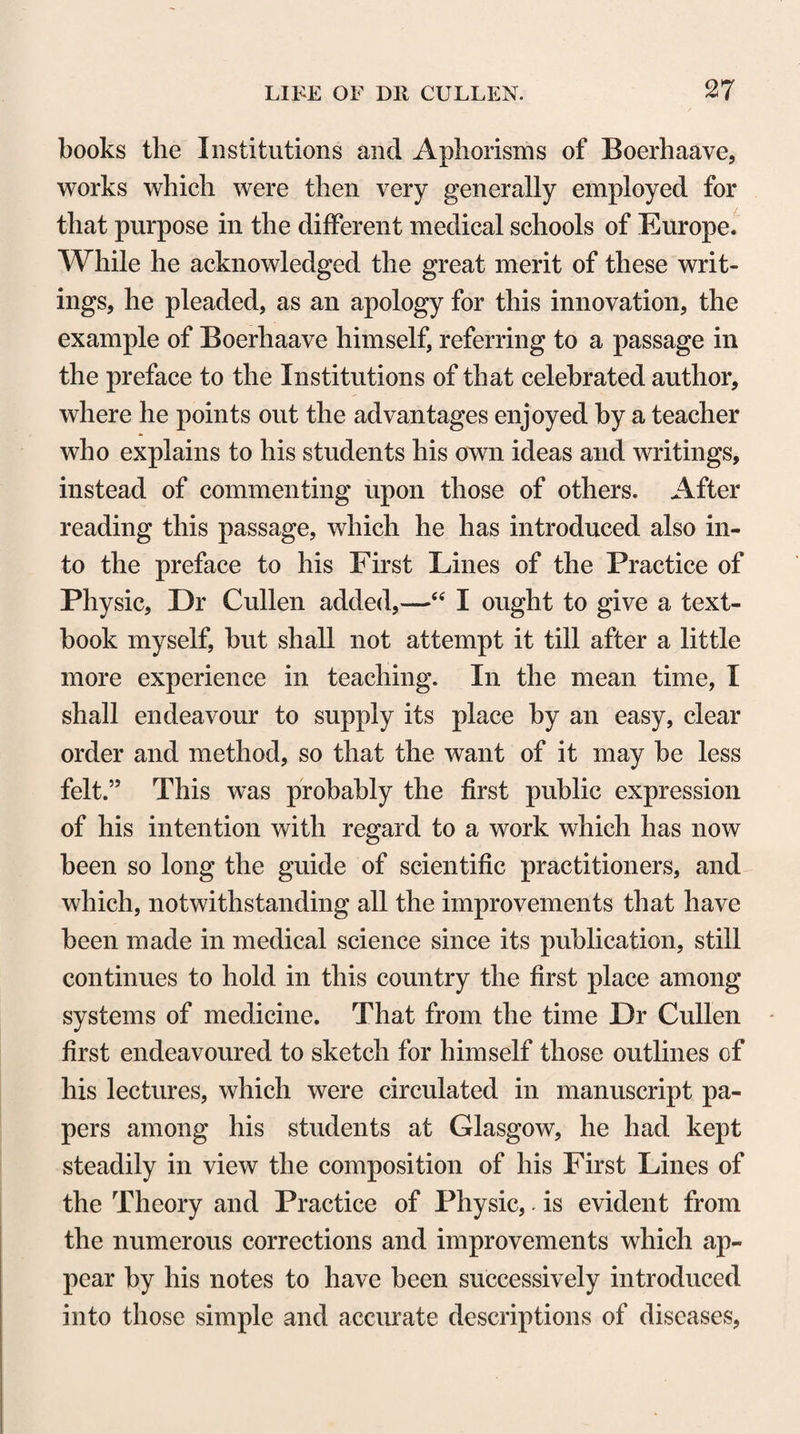 1 >1 commonly from the operation of Narcotics on the stomach and alimentary canal, communicated to the Brain, that general effects so readily appear in the whole System. It is accordingly these effects, extending from the Sensorium to the whole System, that have been chiefly attended to in the operation of Narcotics. “ But it is proper to be more particular, and therefore to observe, that the effects of Narcotics, commonly and espe¬ cially, first appear in those functions in which the mobility of the nervous fluid or power admits the most readily of a change; that is, in the animal functions, in the cessation of which sleep consists : and therefore it is that this state is so commonly induced by them. At the same time, the effects Appear also in the vital functions, so far, that the motions of these are weakened, and the frequency of their action ren¬ dered less; and although this, from considerations to be mentioned afterwards, may not constantly appear, there are, however, innumerable experiments which prove that a dimi¬ nution in the action of the vital functions is frequently, and even commonly, the effect of narcotics. The power of nar¬ cotics in diminishing the mobility of the nervous power ap¬ pears still more considerably, and without ambiguity, in the natural functions. Thus, the activity of the alimentary ca¬ nal, that chief organ of the natural functions, is always di¬ minished by narcotics, any how thrown into the body. An¬ other effect of narcotics, relative to the natural functions, is the diminution and suspension of all secretions, and of every excretion except that of sweat.11 “ From all this it appears, that the operation of Narcotics extends to every function depending upon the Energy of the Brain ; with respect to which they show a sedative power; and though tliis be various in its degree, and variously mo¬ dified, both by the different kinds and quantities of the nar¬ cotic, and by the different conditions of the body to which it is applied, yet the effects are universally and directly seda¬ tive. There occurs, here, however, a considerable difficulty.