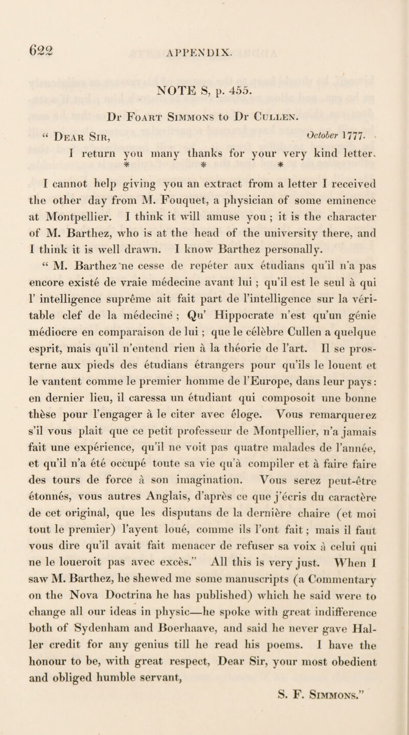 392 the plan that is to be followed in these Lectures—that it is the Curative Indications only that are to be considered, and un¬ der which the consideration of all the several Remedies is to be placed. It is attention to the Curative Indication that establishes the difference between the Empiric and Dogmatic plans of practice : the dogmatist seeks out indications, the empiric neglects them, and is entirely directed by what has been found by experience to be beneficial or hurtful in par¬ ticular cases. The dogmatist always pursues a general plan, and it is this plan, so far as it can be brought under a gene¬ ral doctrine, that we are to pursue in the Therapeutics.” 66 It may be supposed that, in treating of the several kinds of Remedies, I am to speak of the different articles of the Materia Medica individually; and I allow that the enumera¬ tion and consideration of these articles may be properly sub¬ joined to a therapeutical view of remedies, and that there is no better way of delivering it than as a part of the Methodus Medendi.” “ The study of the Materia Medica is truly the study of the' medicinal virtues, and therefore the plan that arranges the several substances, according to their agreeing in some general virtues, will be the best adapted for ac¬ quiring the knowledge of these, and will most readily inform the practitioner what different means he can employ for his general purposes. It will also inform him how far the seve¬ ral similar substances may differ in their degree of power, or how far, from the particular qualities assigned to each, he may be directed or limited in Iris choice. As it seems pro¬ per that every practitioner ought, as far as is possible, to practise upon general Indications; so it is evident that the purpose of his study of the Materia Medica is especially to know the several means by which these indications can be best fulfilled. Such a plan, therefore, must be the most pro¬ per for giving a student instruction ; and if, while medicines are arranged according as they answer general Indications, the particular substances be likewise thrown together, as far