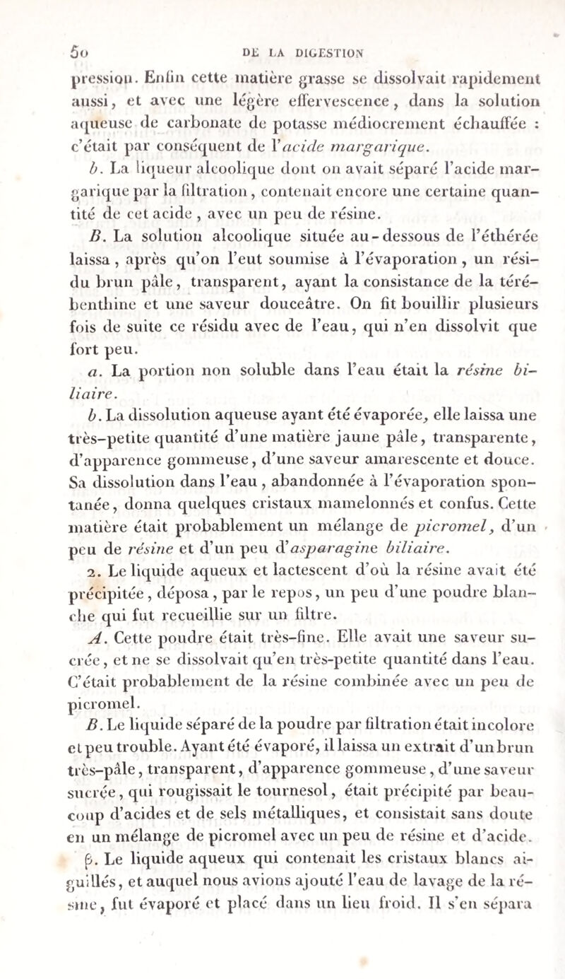 ïxij PRÉFACE. découlent, elle n’aurait pas pu placer sur la même ligne deux Mémoires qui sont si contradictoires dans leurs résultats. En cet état de choses, il est facile de se mettre dans la position de la Commis¬ sion appelée a prononcer. Elle paraît avoir jugé possible que les résultats de l’un ou de l’autre tra¬ vail ne fussent pas exacts, c’est pourquoi elle ne voulut pas s’exposer au reproche éventuel d’avoir couronné des ouvrages qui étaient indignes du prix. Mais, d’un autre côté, elle paraît avoir pensé aussi que les résultats pouvaient être vrais , et qu’elle en¬ courrait un juste blâme si elle traitait avec dédain des travaux destinés peut-être â agrandir le champ de nos connaissances au sujet d’une fonction aussi importante que la digestion. Qu’y avait-il donc autre chose à faire pour sortir d’embarras, si ce n’est de prendre un terme moyen, c’est-â-dire de partager la valeur du prix entre les concurrens, en y ajoutant une mention honorable , sans couronner aucun tra¬ vail. Mais, en écoutant ainsi la voix de la prudence, la Commission a oublié que les expériences sur la digestion seraient assurément répétées, que les ex¬ périmentateurs décideraient quels étaient ceux des concurrens qui avaient observé bien ou mal, tiré des conclusions exactes ou fausses, et que par con¬ séquent sa décision ne s’accorderait pas avec le ju¬ gement prononcé par l’équité. Il nous serait facile de relever les erreurs conte¬ nues dans l’ouvrage de nos compétiteurs, si nous ne craignions pas de faire penser au lecteur que nous sommes inspirés par la partialité ou même par l'animosité. Mais comme, par des motifs qui ne nous