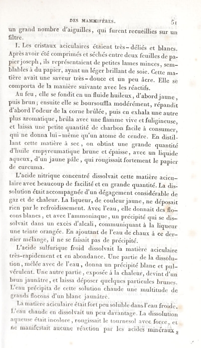 SCR LA DIGESTION. mmwviviiwvvvvvHviwivvuvm/uvuwiviAViAVHvm Uv PREMIER MÉMOIRE. DF LA DIGESTION DES MAMMIFÈRES. Les recherches que nous avons faites pour découvrir ce qui passe dans 1 acte de la digestion ont eu lieu tant sur des animaux carnivores que sur des herbivores. Nous avons choisi, parmi les premiers , le chien et le chat ; parmi les au¬ tres, non-seulement ceux dont l’estomac est simple, comme le cheval, mais encore ceux qui ont plusieurs estomacs, tels que la brebis , le veau et le bœuf. Quant à ce qui concerne le plan qu’il fallait adopter dans les expériences à faire sur une fonction si compliquée, après y avoir mûrement réfléchi, nous avons pensé que la marche suivante serait la plus simple ci la plus convenable. D’abord nous avons dû faire tous nos efforts pour connaître les propriétés et la composition chi¬ mique des sécrétions glandulaires, telles cpie salive, suc pan¬ créatique et hile , qui sont versées dans le canal alimentaire , pendant la digestion principalement, et qui, mêlées aux ali- mens reçus dans ce conduit, paraissent jouer un rôle impor- i oit dans I acte digestif. En conséquence, nous avons re- 'U( lil1 de la ^llve et du suc pancréatique chez des animaux