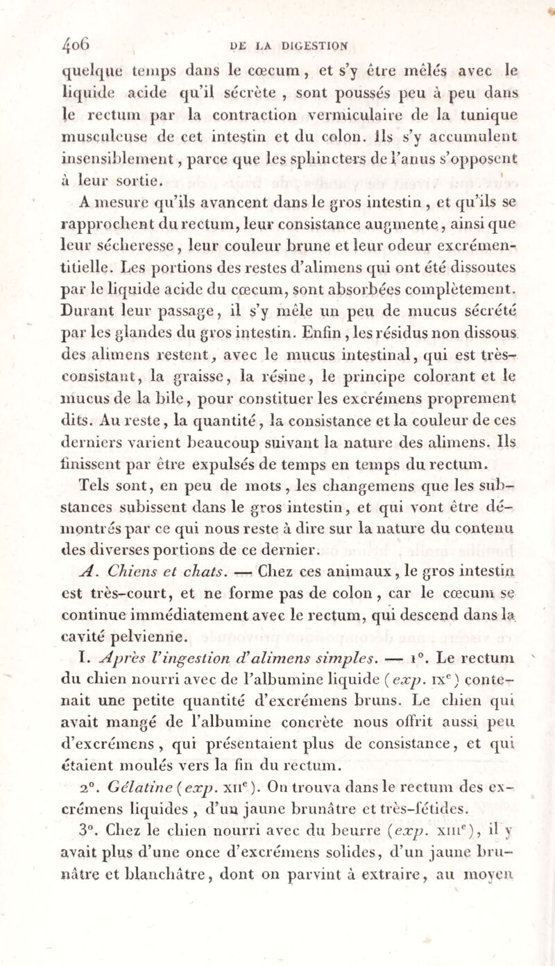 TRÉES, APRÈS LEUR MELANGE AVEC l'eAU. *79 INTESTIN GRELE. > e. seconde moitié. rable , ©hérent, oarent. Lite de ns roses, jaune érable , d’un e, opa- i ùdé rable •o • •iérable •c j li¬ ée, •érable , blanc- |ue. | consis- décolo- érable , blanc- | [ue. nsidéra* Magma considérable , gélatiueux, cohérent, jaune , transparent. Quantité médiocre de très - petits flocons blancs. Magma considérable , gélatineux , blanc , opaque. id. Dégagement considéra¬ ble d’ammoniaque, o Membrane épaisse et blanche au fond du vase. Magma peu considéra¬ ble, consistant, blanc. id. id. Trouble médiocre. COEcUM. GROS INTESTIN. Magma considérable , gélatineux, cohérent, jaune, transparent. Quantité médiocre de flocons médiocres , d’un blanc sale. Magma considérable gélatineux, d’un blanc rougeâtre et jaunâtre, opaque. id. blanc I dancsa- I érable , le et gris. I-'rable , chair ‘tité de flocons blancs. de pe- m jaune oration Dégagement considéra¬ ble d’ammoniaque. o o I-rable , Coagulum blanc ; liqueur Grande quantité de jaune. Magma considérable , consistant, blanc-jau¬ nâtre. Magma peu considéra¬ ble, consistant, blanc. Magma peu considéra¬ ble, consistant, blanc. Trouble très-léger. Précipité léger blanc. Magma considérable , blanc-brunâtre et gris. Ma gma peu considéra¬ ble , blanc 5 liqueur d’un jaune brunâtre pâle. Frès grande quantité de très - grands flocons gélatineux, blancs. Magma peu considéra¬ ble , d’un blanc jaunâ¬ tre; liqueur décolorée. Légère coloration en rouge. frands flocons déliés, lancs ; liqueur jaune. Précipité léger, blanc. Magma considérable , blanc-brunâtre et gris. Ma gma peu considéra¬ ble , blanc ; liqueur d’un jaune brunâtre pâle. Très-grande quantité de très - grancls flocons gélatineux blancs. Magma peu considéra¬ ble , d’un blanc jaunâ¬ tre; liqueur décolorée. Neutre. Magma considér., gélati neux, cohérent, blanc- brunâtre, transparent. Grande quantité de flo¬ cons médiocres d’un blanc brunâtre ; li¬ queur rose. Très - grande quantité de petits flocons d’un blanc sale ; liqueur brunâtre. id. Dégagement considéra ble d’ammoniaque, o o Grande quantité de grands flocons ca¬ séeux blancs ; liqueur jaune-brunâtre. Très - grande quantité de très-grands flocons blancs. Très-grande quantité de très - grands flocons d’un blanc brunâtre Trouble très-léger. Petite quantité de très- petits flocons blancs liqueur brune. Quantité médiocre de petits flocons. Magma considérable blanc-brunatre et gris. Coagulum mou , d’un rose vif ; liqueur d’un rouge brunâtre. Coagulum d’un blanc brunâtre. Très-grande quantité de très - grands flocons déliés, d’un rouge de chair pâle. Forte coloration en rou- ■ ' 8e- a teinture de tournesol. Cependant lorsqu’on l’eut évaporée, et qu’on eut redissou « d’un peu d’alumine. Quoi qu’il en soit, celte expérience démontre qu’un aliment t les liquides contenus dans la partie inférieure de l’intestin gicle, le cæcum et le