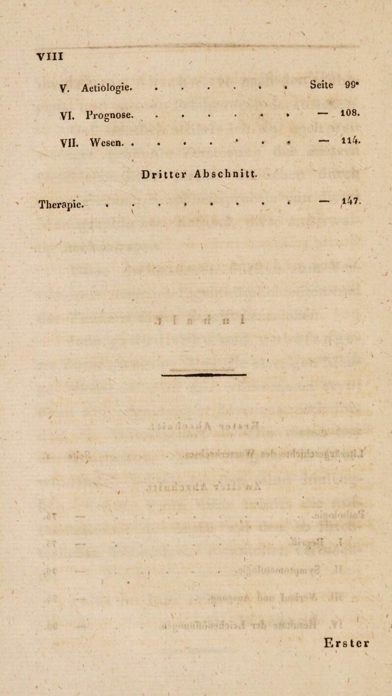 V. Aetiologie. VI. Prognose. VII. Wesen. . Seite 99* — 108. ~ ll4. Dritter Abschnitt. Therapie. —* 147. ? I n i r*- *• Erster