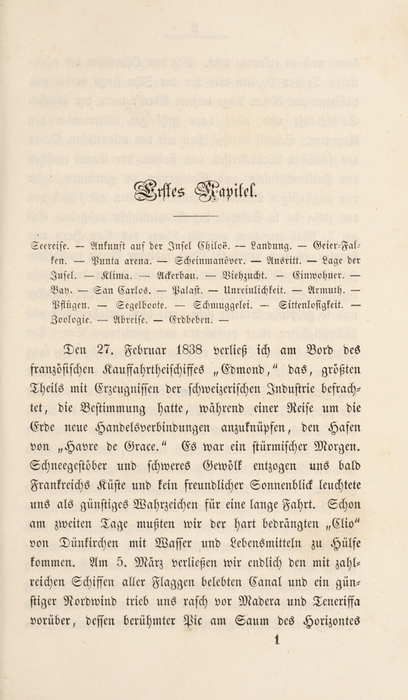 281 vereinigen, $tnfänglid), nod) nic^t vertrant mit ben Umge* bungen, werben nur (Streifereien in ber 9?a1)e gemacht; fo Wie aber burd) bie tägliche Sieberholung eine genauere Äennt* niß be3 Salbei erworben ift, unb ftd) aud) gleichzeitig bie burd) ben feinblidjen 9ttenfd)en auS ber 9?äf)e ber Sohmtng verfd)eud)t, mehr unb mehr zurüdziehen, werben aud) bie Sagbercurftonen weiter au6gebet)nt. 3DHt ber (SnH fernung ftetgert ftd) aud) bie $orftd)t, beim in bem faft un* burcf)bringlichen Salbe, wo taufenbe von Umwegen gemad)i werben, ba(b um unüberfteigbare Steden au$zuweid)en ober ftd) auf weniger mühfame Seife burd) ba3 Sidtd)t zu win* ben, batb um ba3 Sitb zu betaufd)en, ober ba6 angefd)off fene Xfykx zu verfolgen, unb wo fetbft ber £lnbltd ber wei< fenben Sonne burd) bidjte Sättergewbtbe bem fud)enben 5luge entzogen wirb, ift es nicht teid)t, fetbft mit $ülfe be3 ßombaffeS, bie Heine Steife, wo bie §ütte fteht, zu treffen, ©ewiffe 3e^d)en, von Strede zu Strede in bie 23dume einge* fchnitten, bitben ben ffd)erften gaben, um ben DUtdweg au$ bem £abtyrintl)e zu ftnben. 2)od) auch biefeö ^ütfömittet wirb nach unb nach faft überftüfffg; wenn burd) bie itnunterbro* ^ene Uebuttg bie Sinne verfeinert ftnb, bann lernt aud) ber europäifdje Säger, ber ^Infangö ben ganzen Salb von Silb » faft entblößt fanb, unb e6 nur bemerfte, fobalb e3 ftd) burd) laute Stimme ober Bewegung verriet^, audj bie %^\m in ihrer 9ßulje zu entbeden unb febeö nod) fo leife ©eräufd) gehörig zu bead)ten unb mit gefdjärftem 2tuge unb £>t)r ben Salb zu burchfaaßen. £)em 3ittern be3 Sattel, bem Sd)Wan* fen be£ 3*ueige6, bem Gnaden be3 Elftes, bem faft unmerH lid)en 9tafd)etn be6 bitrren 2aul>e6 wirb vorfichtignad)geforfd)t, unb bie Urfad)e bavon gewöhnlich in einem willkommenen