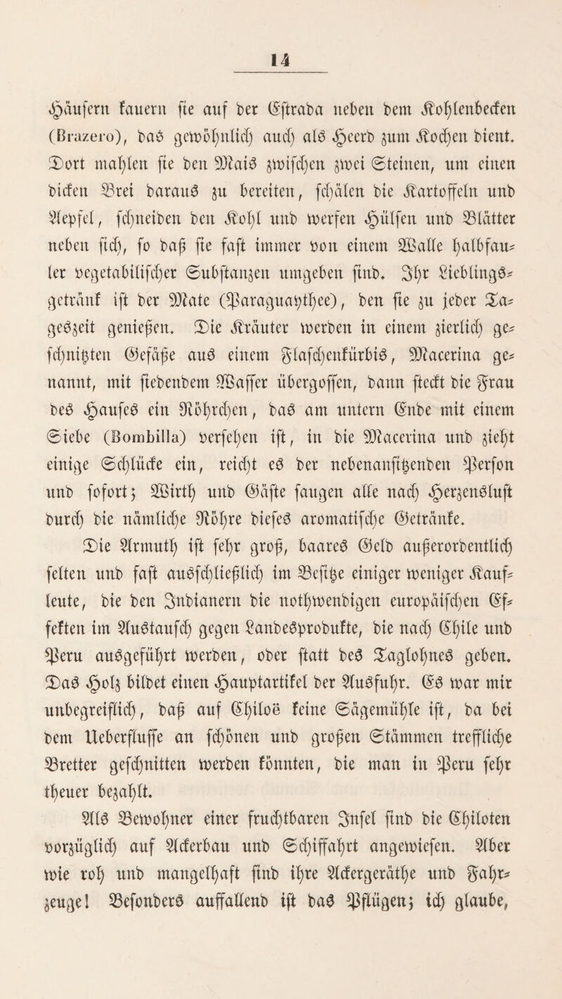 255 gaffen mir baS gan$e 23itb bet Hüfte oon $eru auf, fo felgen mir, baß £ima in einer ber Dafen liegt, welche bie auSgebeljnten 6anbftad)en unterbrechen unb bie ftd) immer ba bilben, mo ftd) ein gluß nach fur^em £aufe auS ben ©or# billeraS in baS fOZeer ergießt unb bie immer fächerförmigen ©Weiterungen ber ©ebirgSthaler ftnb. DaS Sha* öon %ma bie lefcte Ausbreitung ber Duebraba bon 9)tatucanaS. Diefe enge Schlucht, beren Laufrichtung pon £>. 9t. D. nadj 2Ö. 0. SB. ift, erweitert ftd) bei ©ocad)acra unb bel)nt ftdj in 0an $ebro 93tama, ba mo bie £tuebraba be 6an ©e# ronimo unter einem fpijjen Sinfel mit if>r perfdjmtl$t, bis 3ur Hüfte allmapg mehr in ber Breite auS. ©S mirb bom gluffe 9timac*) burdjfdjnitten. ©r entfpringt mit $mei Ar# men 5 ber längere unb [tariere ff* feine Quelle in einigen fleinen SagunaS oberhalb Antarangra auf einer Lbf>e bon 15600 guß ü. 9Jt., ber $meite etmaS für^ere fommt auS einem fleinen 6ee in ben AltoS bon ©arampoma, fließt burch baS Shäi bon 0an ©eronimo unb bereinigt ftch kei ©cm $ebro mit bem Dtimac. $on ben fübbftlichen ßuflüffen ift berjenige ber bebeutenbfte, meld)er in ben AltoS bon ©arf)uapampa entfpringt unb ftch in ber 9tal)e beS Sambo be SBifo in ben Lauptfluß ergießt. Der Otimac ift mäl)renb beS SBinterS fehr unbebeutenb) fomie aber bie Otegen^eit im ©ebirge beginnt, *) Rimac: participium praesens Pott rimay, fprecben, fc^tna^ett. Ser ftluf; unb bab Sbal batten Bei ben alten Bnbtanern biefen tarnen, meü in ber Mbe beb fe£t gen Stnta ein Tempel mit einem ©öpen* Bilbe ftanb, bab Drafet erteilte. Sie SlngaBen mehrerer Oteifen* ben, bafj Oor ben Beiten ber $ncab bie ber BauBerei berbächtigen ^erfonen in bab born Otimac berBamtt mürben unb eb befc halb ben tarnen Rimac-malca „bab «£>erentbal erhalten baBe, (äpt ftch meber bifiorifcb noch pbtlologifcb rechtfertigen.