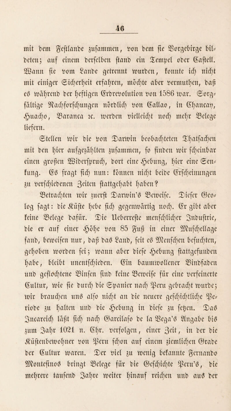 236 feinem geftorbenen Qkter ein ©tue! üon ber gerfe fdjneibet unb al$ ^eiligtfyum immer um feinen §al6 trägt. (Einige Nationen am $erene unb ©apauegua f)aben nidjt einmal bie ben meiften milben Golfern eigene ©Ijrfurdjt ttor ben lobten, foubern werfen fte unbeerbigt $um graft ber ^aubtfgere in ben 2ßalb! ©3 ift un$ nur menig befannt über bie Religion ber peruanifdjen Snbioö brauos; alte, o^ne SluSttaljme, glauben an bie ©riftenj f)bljerer Sßefen, atö fte ftnb unb unterfdjeiben fte in gute unb feinbfelige, beibett Rolfen fte $erel)rung, ben erftern au3 greube, ben (entern au$ gurcljt. Sette ftnb wofyU tl)ätigc, biefe aber meift tterberbenbrittgettbe 9?aturträfte; fte ftnben ba^er am «gjimmet, in ber 2ltntofpf)äre unb auf ber ©rbe bie ©egenftänbe if)rer Anbetung, ©ennffe ©ternbilber ftnb ifynen freunblidje ©rfdjeinungen, mäl)renb fte anbere nur mit gemeintem ©rauen betradjten; bie ©onne wirb tton eitlen freubig mefyrt, befonberö ttott benfenigen, bie in frü^eften Seiten mit bern Sncareid) in $erbinbung ftanben, bem 9ttonbe hingegen Rollen fte einen feierten Tribut, n>al)rfd)etn* lid) tt>etl fein blaffeö £idjt fd)auerltdje Silber rtngS um fte in ben büftern Sälbertt matt, unb meit it)nen feine $f)afen in ein gefyeimnifmotleö SHtnfel gefüllt ftnb; Bonner unb 33lt£ fd)reibett fte bäutünifdjen ©inflüffen $u , eben fo gemiffe 2öinbe, nämtid) foldje, bie einen fdjäbltdjen ©influft auf ifyre ©efunbfjeit Ijaben, ba fte über grofte ©ümpfe ftreidjen unb bie ferneren Malarienfd)idjten unb giftigen ©um^fmia^ma in entfernte ©egenben tragen. 2tber nid)t blo3 an bie ifjnen unerflärlidjen 9£aturerfd)einungett fnüpfett ftd) if)re reltgtofen 23etrad)tungen, aud) an bie gan$e fte umgebenbe 9?atttr unb and) fyier treten immer mieber jmei unter eittanber feinbfelige