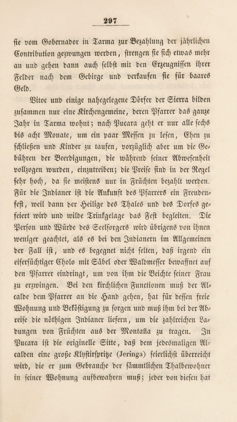 200 fürchtet ift, beim bet* 0ticß feinet (äugen 0tad)el3 am ßin* tern ^orperenbe ift auferorberttlic^ f^mer^T^aft unb nid)t feiten oott fd)lintmen golgeit. 5D?eitt mutiger 9fleifegefäßrte ©. ^(ee mürbe oon einem biefer Spiere geftodjen unb emßfanb einen 0djmcr$, ber ftcf), wenn and) nur für fur^e 3^itf beinahe $um Saßnjutn fteigerte. Senige 9?ad)te fpäter traf mid) waßrenb be$ 0d)lafe3 ba3 nämliche 0d)tdfal, fo baß id) mit einem conbulftoifcßen 0ßrunge aufwad)te. 3d) gefteße, baß id) nod) nie in meinem £eben einen für ben Moment unerträglicheren 0d)mer$ emßfunben ßabe. Sie ber 3er* gern unter ben 0d)langeit, ift ber 0mtd)iron unter ben 2lmei* feit) er vertraut auf bie unfehlbare Sirfung feiner Saffe, ift beßßalb breift unb greift and) unbeleibtgt an. T>ie eigen* tb)ümlid)fte ©rfd)einung unter biefen ewig regen Snfeften bie* ten bie <§eere ber ftaui-huacan-cici *), ber großen Sauber* ameifen, bar. 3n enblofen 3%^ Oon Millionen unb Millionen Snbioibuett erfreuten fte ßlbßltd) unb marfd)iren in woßlgeorbneten, fd)einbar aber wirten Meißen unaufßalt* fam in geraber 0fttd)tung vorwärts; in ber 9flitte gießen bie fleinen, fcßwäcßent, gefd)ledjt3lofen, waßrenb bie großen unb ftarfen bie glauben be3 <§eere3 beden unb nad) 23eute fpäßen. Grifft eine fold)e unübetfeßbate 0d)aar, oon ben ©ingebor* neu © b acu genannt, menfd)licße Soßnungen, fo beließt fte biefelben fogleidj, reinigt fte oon allen Snfeften, $lm* pßibien unb anbern fcfjäblicßeit ©äften unb §ießt bann wie* ber in Ofeiße unb ©lieb weiter, ©roß ift bie oereinte äbraft *) $on rtaui, baö Singe, huacay, meinen unb 919!? bie Slmeife; fo Don ben Snbianern genannt, tuet! ber ©cfjnter^ yott ben ga^lreic&en (Stieben ben Slttgegriffenen Tratten in bie Singen treibt.