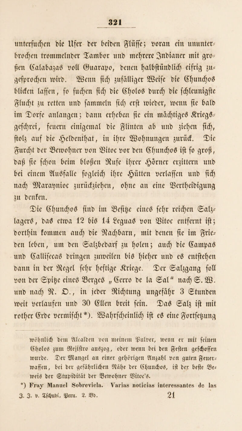 298 ba6 9ted)t, fie bürt ab^uholen; nid)t feiten fd)idt ber 51U calbe, wenn fte in eine ferne £ütte mattbern foll, einen Otefibor mit, benn bie $erantmortlid)feit biefeS bei allen Peruanern, oom *ßräftbenten bis ^um armfeligften Sieger, fo fein beliebten SnftrumenteS laftet ferner auf ihm. Sobalb etmaS baran bcfdjäbigt ift, mirb eS nadj Sarrna fymvi& gcfdjicft unb auf ©emeinbeunfoften auSgebeffert. Sie Plantage oon *ßacd)a:pata befijd fetjr auSge* beritte Räubereien, liefert aber bod) nur einen fef)r geringen ©rtrag, ba hbdjftenS ein Sujjenb Arbeiter regelmäßig baS gelb bebauen* SaS fdjott oben angeführte Styftem, bie Snbianer bnrd) $orfd)üffe an (Stoffen ^u jÜeibuttgSftüden, glcifd), 53rantmeiit u. f. m. gemiffermaßen §u Sclaoen §u madjen, l)errfd)t in biefer ^acienba in h<>hem ©tube unb 3eber, ber einmal mit einer Sdjulb oon 10 bis 12 Sbalern im $lantagenbud)e fteljt, bleibt faft für fein ganzes Reben tribut* ^flidjtig, benn nnll er ftd) burd) anhaltenbeS Arbeiten ba* oon befreien, fo läßt ber *ßlantagenbeft£er 23rantmein bren* tten unb biefer Rodfyeife miberfteljt feiten ein Snbianer. SaS ben Arbeitern verabreichte gleifd) befielt aus getrodneten Sdjaafen (Chalonas), meiftenS folgen, bie in ben £acien* baS im ©ebirge auS RllterSfdjmäche ober ^raxtfb)eiten $u ©runbe gehen; fo eine magere, jähe, efelhafte ©fjalona mirb ihnen anberthalb bis jmei Sha^m beredjnet, mäh* renb ein lebenbeS Sdjaaf in ber Sierra faum bie Hälfte foftet. Sehnlich’ i)erl)ätt eS ftd) mit ben übrigen ©egen* ftänben, bie fte von bem ^acenbabo beziehen* Sie eu* roßäifchett ©ffecten, meiftenS abgelegene, faft unbraud)* bare haaren merbett von ben $lantagenbefthern in ben Stäbten ber Sierra §u fel)r billigen greifen eingefauft, von