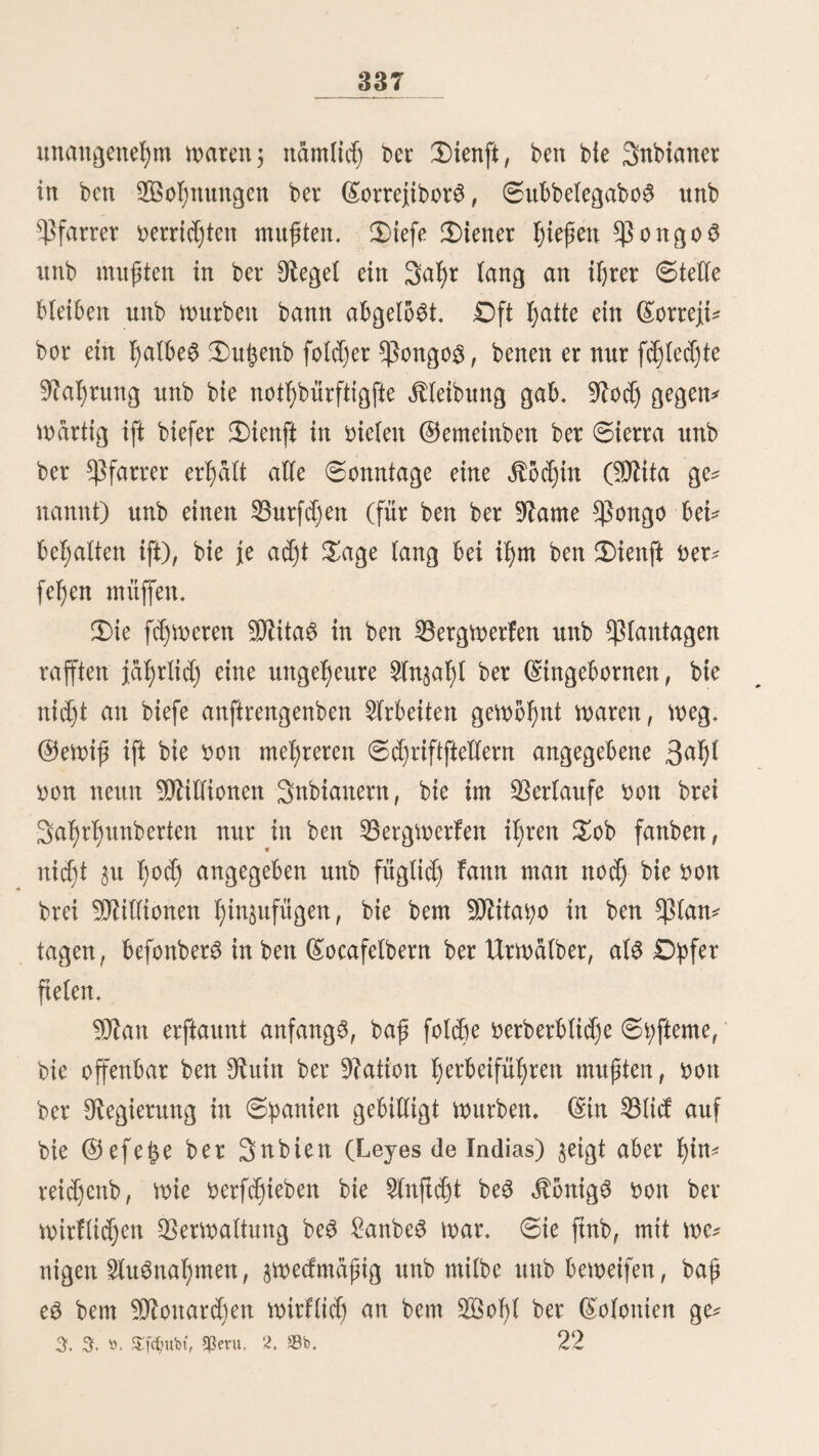 23 mein verbreitet mürbe, gebrauchten bie Snbianer bie Songa, um ftd) nach ihrer 5lu#fage mit ben ©eiftern ihrer $orfah*j ren in $erbinbitng §u feiert uttb von biefen 5luffd)luf über! ' bie in ben ©rabern (Huacas) verborgenen Sd)ai$e $u erhalten. & Saher aud) ber 9?ame be# (Stechapfel# Huacacachu (©rab* pflanze). Sie SDtefti$en machen §u biefem 3werfe t>icX f)ätt* ftger ©ebraud) von biefer ^ftan^e al# bie Snbianer, bie eine unbegran§te Sd)eu unb Verehrung vor ben ©rabent ihrer Ureltern fmben. Sehr hättftg geben bie ©f)olo# ben <*u#ge* preßten Saft ber grüßte be# Sted)apfet# mit ©f)id)e mifd)t ben grauen al# 5lphrobiftacum. 5lud) bei ben ©reo* len im ©ebirge ift biefer 9JUfbraud) in hohem ©rabe ein* geriffen unb in ber Siegel von hvüjft nad)theiligen golgen. Ungefähr eine Stunbe hinter SWatucana# fommt au# einem 9?ebentl)ale einer ber größten Seitenarme be# «£>aupt* ftuffe#. ©r führt feinen befonbern tarnen unb ift gewobn* lief) gefahrlo# §u burd)reiten; fd)Willt aber, wie alle ©ebirg#* bäd)e bei heftigem Siegen, in wenigen Stunben &um reifen* ben Strome an. So traf icf) if)n im Sanuar 1842 auf meiner lebten Steife nach ber Sierra. 3d) tritt ein ftarfe# 9flaultf)ier unb führte, ba ich fehr ffineU reifte, ein «fpanb* pferb mit, um biefe# auf ben bequemem, jene# aber auf ben [teilen unb gefährlichen SBegen ju benüfeit. 511# id) mitten im gluffe mar, rif mir bie ©emalt be# tobenben 5öaffer# ba# $ferb von ber £eine unb fpühlte e# über hunbert Schritte weiter unten gegen einen geifert, von wo e# ftd) ^war an# Ufer retten fonnte, aber fo ^erfdftagen, baf e# mährenb mehrerer Monate fernerm Sienfte unbrauchbar mar. ©ine £egua weiter hin eröffnet ftd) mieber.ein Seiten* thal, bie „Duebraba be $ifo, bie breiter unb freunblid>er
