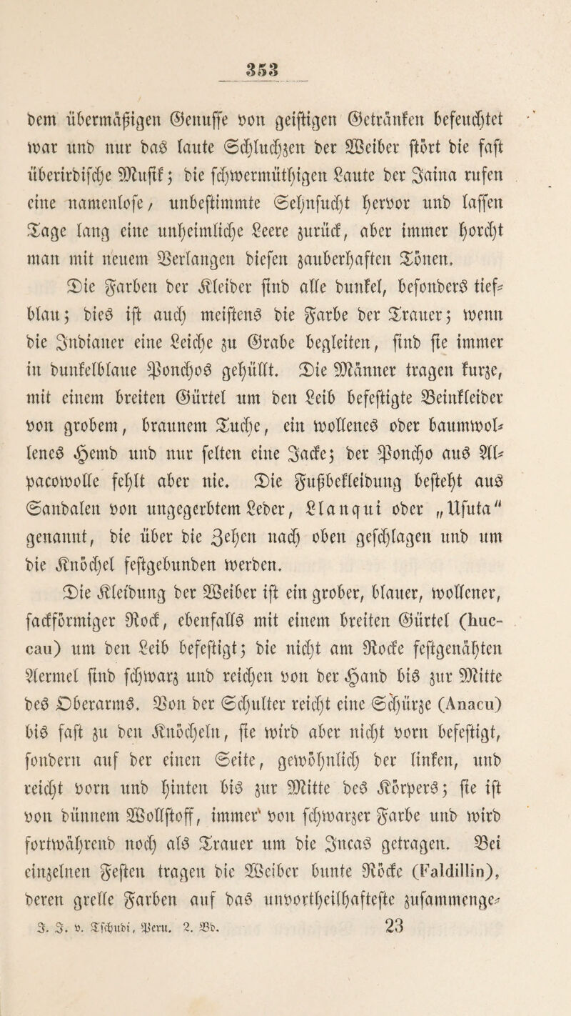 1(> lleberfafrt ein <Seßel gu machen, gibt jeber üttann feinen sf>ottd)o, jebe grau ifre -SOtautidc $unt adgemeinen heften; an ben $ond)o$ inerben bie 6d)libe jugeßeftet, ade mit beit 9ftantidcn $ufammengenaf)t, an eine 6tange befeftigt unb an einem SOZafte aufgelüßt. 2)iefe bunten, fdjtnerett, nid)t bidüen <8eget fbnnen nur bei fiarfem Söinbe non ettneld)em 9?ußen fein. 9?ad) jurüdgelegter £agereife tnirb baS 0egel ßeruntergelaffen, bie ©djnüre ausgewogen, unb feber nimmt baS ißm jugeßorenbe 0tücf unb ßüdt ftd) bamit jum <Sd)Ia* fen ein. £)er £anbel in €an (Sarloö ift gering, ba baS naße* gelegene (Sßile bie meiften £anbe£:probufte non (Sßiloe felbft im Ueberfluffe beftßt unb bie (Singebornen fo arm unb ein* fad) ftnb, baß fte nur feßr tneniger auSlänbifd)er (Sffeften bebürfen; ber ^afen tnirb ba^er nur feßr feiten non einem europäifeßen K>anbelSfd)iffe bcfud)t. (Stnige Küftenfaßrer ner* feßen einen wiemlicß regelmäßigen «£>anbelSbienft. €ie führen §ol$, 33efen, 0d)infen unb Kartoffeln nad) SBalparaifo, $lrica, (Sadao ic. unb bringen bagegen kimnanb, Sucutyo, (Sattune, 33a^etta^, (Sifentnaaren, £abaf unb 23rannttnein. sftorbamerifanifeße unb franwbftfcße 2ßadftfd)fanger befu* d)en feit einigen Saßren ßauftg ben £afen non 0an (SarloS, ba fte ftd) bort tnoßlfeil für bie lange gangweit mit ^roniant nerfeßen fonnen. gaft ade biefe (Sapitane ßaben Sßaaren am 33orb, bie fte an’S Sanb fd)muggeln unb treuer nerfau* fen ober nertaufd)en. (SS tnirb $tvar auf febeS (5d)iff ein 3odßau$tndcßter gefeßt, ber ?Injeige non adern, tnaS auSge* fd)ifft tnirb, mad)en fod, aber für tnenige Sßiafter fd)tneigt er unb begünftigt fogar bie (Sontrebanbe, bie faft oßne Sßorftcßt unb blumb betrieben tnirb. ©o ßatte ein franwbftfcßer (Sa*