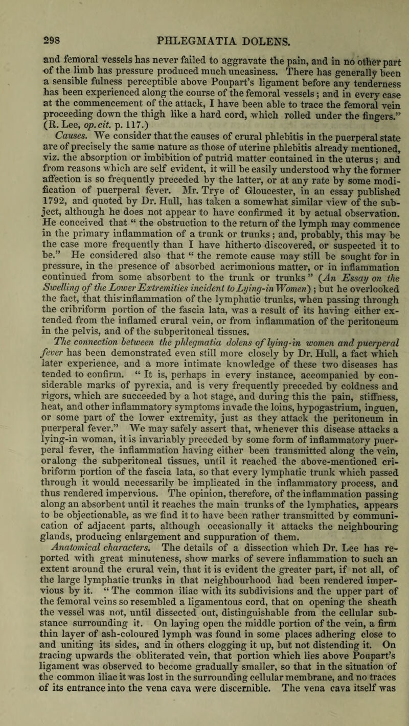 Although malposition of the child, strictly speaking, refers to one species of presentation only, viz. to that of the arm or shoulder, yet it has been rendered a matter of great perplexity by the speculations and theoretical notions of authors. No one has propagated more serious errors upon this sub¬ ject than the celebrated Baudelocque, the more so as the great authority of his name has tended to silence all doubts as to the accuracy of his views upon this subject. Almost every author since his time has contented himself with copying more or less from him, without ascertaining by personal observation how far they corresponded with the actual course of nature. By forcing a stuffed figure into a pelvis in every possible direction, he succeeded in making actually ninety-four presentations of the child, all of which he described as if they had really occurred in nature. Few have taken so simple a view of this subject as the late Dr. Denman. “ The presentations of children at the time of birth,” says this distinguished accoucheur, “may be of three kinds, viz. the head, the breech or inferior ex¬ tremities, the shoulder or superior extremities : the back, belly, breast or sides, properly speaking, never constitute the presenting part.” The two greatest Continental authorities of modem times, viz. Madame La Chapelle and Professor Naegele, confirm this opinion: the former points out one of the sources of error which has induced practitioners to suppose that they had met with other species of faulty presentation besides those of the arm or shoulder. “ In the greater number of shoulder presentations,” says this experienced authoress, “ I have very distinctly touched the chest, in some positions of the nates I have been able to reach the loins, .the hips, or lower part of the abdomen ; but it would require no slight bias from prejudice and theoretical systems to find presentations of the chest, the back, the abdomen, or the loins, the neck or the ear.”* We would therefore limit the term malposition of the child merely to pre¬ sentations of the arm or shoulder: other presentations, it is true, occur, but not of the full-grown living foetus; they are only where the child is premature, or has been dead in utero some time. Under such circumstances it will follow no rule whatever; for in the first case it is too small, and therefore the passages can have no effect in directing its course through them; and, in the second, a child which has been dead some time becomes so softened by gradual decomposition, that it may be squeezed by the pressure of the uterus into almost any shape: it is by this cause that we occasionally see in still-born children parts in close contact, which in a living child could not have been brought together. We do not deny that such presentations may be made by ignorant and awkward attempts to deliver, but it is to be hoped that such cases are daily becoming of rarer occurrence. Malposition of the child is fortunately not of very frequent occurrence : as a general average we would say that it occurs once in 230 cases, as the following results will show: — At the Westminster General Dispensary (1781) it oc¬ curred to Dr. Bland once in 210 cases: at the Dublin Lying-in Hospital, to Dr. Joseph Clarke, once in 212 : in private practice, to Dr. Merriman, once in 155: “ calculated from a great number of cases,” to Professor Naegele, once in 180: at the Dublin Lying-in Hospital, to Dr. Collins, once in 416 : at the Matemite of Paris, to Madame La Cliapelle, once in 230. In arm and shoulder presentations the back of the child is turned towards the anterior part of the uterus more than twice as frequently as it is in the contrary direction, from which circumstance Professor Naegele has called this the first position of the shoulder to distinguish it from the other, which, as being rarer, he calls the second. In investigating the nature of the causes which produce malposition of the * Pratique des Accouchement, p. 21. “ Je puis assurer n’avoir jamais rencontre aucune position du col, ni du tronc proprement dit.” (p. 19.)