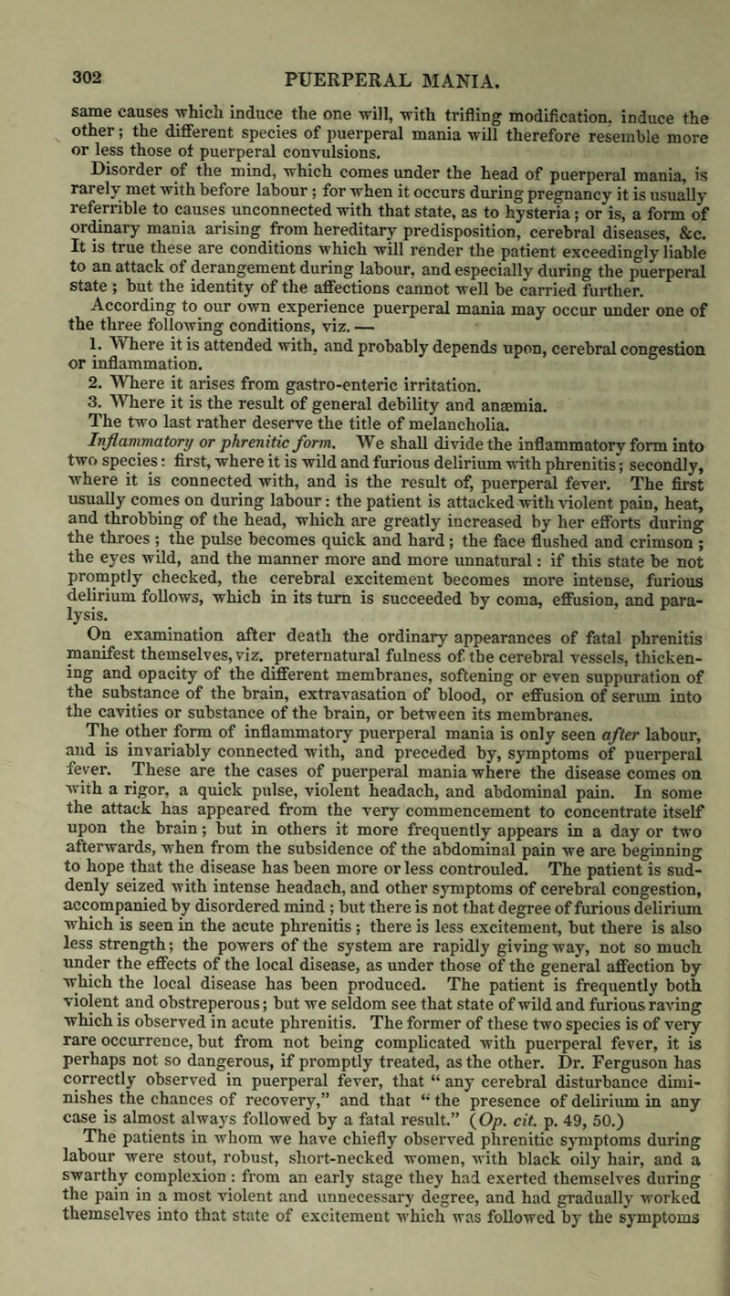 teen exposed to a violent stock, -when the cord was shortened from being twisted round the child. These facts prove that Mauriceau considered presentations of the placenta to arise solely from its having been separated by some accident from the fundus, and fallen down to the os uteri. Dr. Robert Lee, in his “ Historical Account of Uterine Haemorrhage in the latter Months of Pregnancy” (Edin. Med. and Surg. Journal, April 1839), has omitted all mention of this circumstance, and from the account which he has given of Mauriceau’s observations, would infallibly lead his readers to sup¬ pose that Mauriceau was fully acquainted with the real nature of these pecu¬ liar cases. Thus he commences with saying, “ The symptoms and treatment of cases of placental presentation are here accurately described, and in all cases of haemorrhage from this cause he recommends immediate delivery; ” and again he observes, “ The rules for the treatment of these cases are laid down with the greatest precision. When the placenta was entirely separated, then only did he consider it as a foreign body, and recommend its extraction before the child.” The student would be led. by such a statement to sup¬ pose that Mauriceau did not consider the entire separation of the placenta as the most usual occurrence in these cases, and will therefore naturally infer that in the majority of cases of placental presentation he recognised the implant¬ ation of the placenta upon the os uteri. That such was very far from the case, we have already shown by quotations from various editions of his work. Dr. Lee has collected sixteen (not seventeen) cases of placenta praivia from Mauriceau, and has given a short summary of them. Out of the thirteen cases in which Mauriceau has distinctly mentioned that the flooding had been caused by the entire separation of the placenta which presented, Dr. Lee has noticed it in only three ; and in one of these he has reversed the expression by saying “ placenta presenting and entirely detached ; ” thus leading his reader to infer that the placenta had presented at the os uteri, but had become detached from it. Nor is the case (No. 423.), to which Dr. Lee has referred “ as a proof that Mauriceau was aware of the fact that the placenta had not been wholly detached from the uterus,” at all tend to show that he had any idea of the placenta being implanted upon the os uteri. By stating that “ Mauriceau has also recorded the histories of thirty-seven cases of uterine haemorrhage in which the placenta did not present, but had adhered to the upper part of the uterus and been accidentally detached,” Dr. Lee has confirmed the erroneous inference that the implantation of the placenta upon the os uteri was known to this valuable author; whereas we have proved by numerous quotations, that Mauriceau distinctly supposed that in all cases of hemorrhage before labour, whether the placenta was found pre¬ senting or not, it had been originally attached “ to the upper part of the uterus.” Paul Portal was the first, as far as we are acquainted, who describes the placenta as adhering to the os uteri. He has recorded eight cases, “ in which,” as Dr. Rigby observes, “ he was under the necessity of delivering by art, on account of dangerous haemorrhages, and in all of them he found the placenta at the mouth of the womb:” (Essay on Uterine Haemorrhage, p. 22. 6th ed.) In these he distinctly mentions the placenta adhering to the os uteri. In several of these he separated it from the os uteri and brought it away; and in seven he turned the child. In the other (Case 39.), the head hurst its way through the placenta. In one case only (51.) does he attempt to make any practical inference whatever, having in all the others contented himself with merely stating the fact of the placenta adhering to the os uteri. In this in¬ stance, however, he has described the real nature of the case, and pointed out the cause of the haemorrhage. On introducing his hand he “ found the after-burthen placed just before and quite across the whole inner orifice, which had actually been the occasion of the flux of blood: for by the opening of the orifice the said after-burthen then being loosed from that part where it adhered