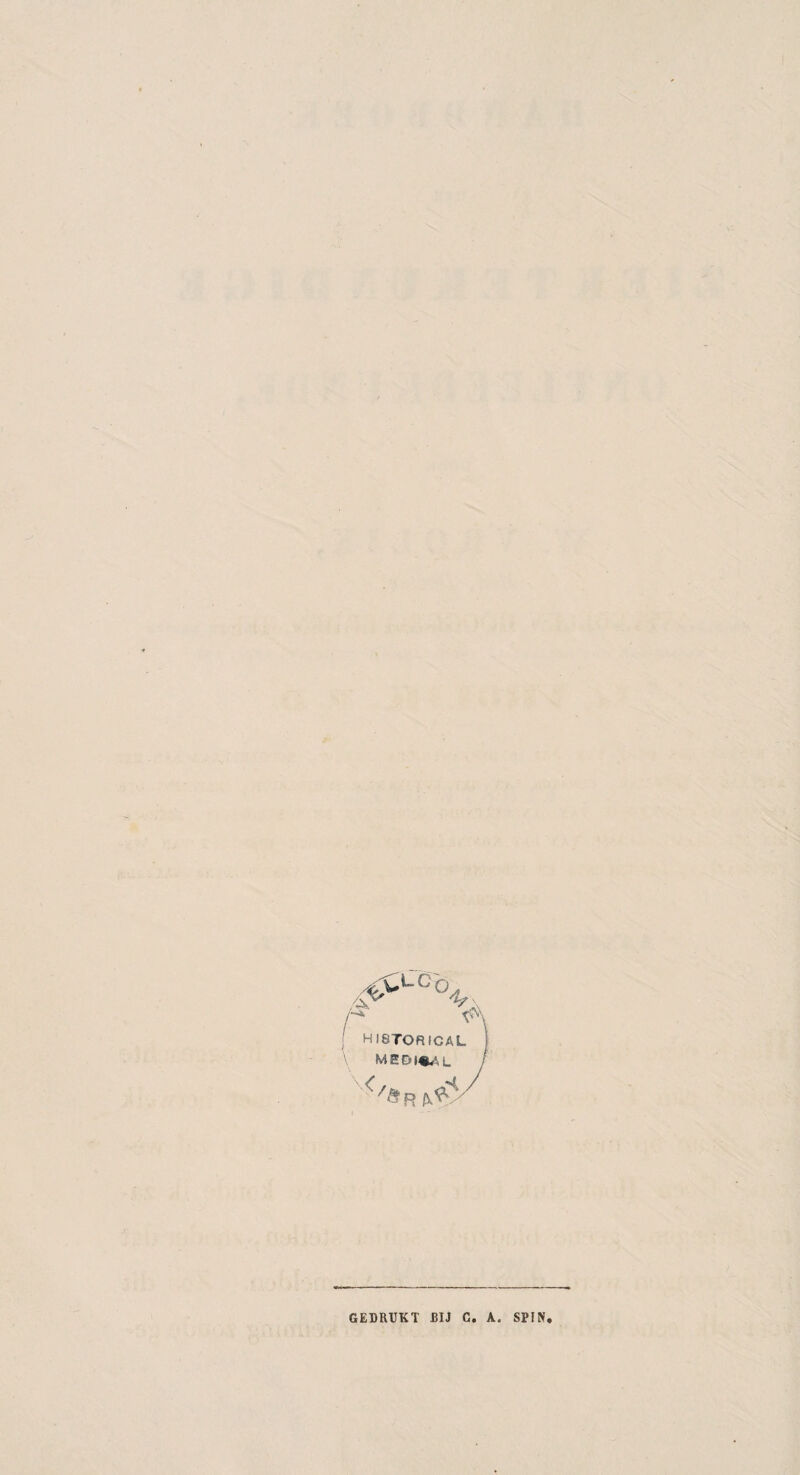 ,*>*■° °4. L \ HI8TOHICAL MED >%, L GEDRUKT BIJ C. A. SPIN