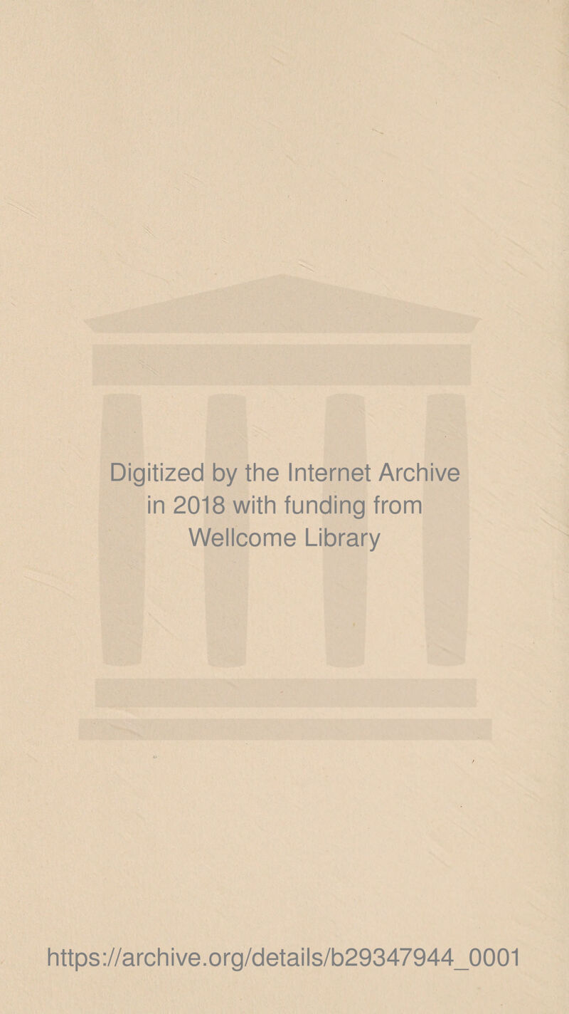 Digitized by the Internet Archive in 2018 with funding from Wellcome Library https://archive.org/details/b29347944_0001