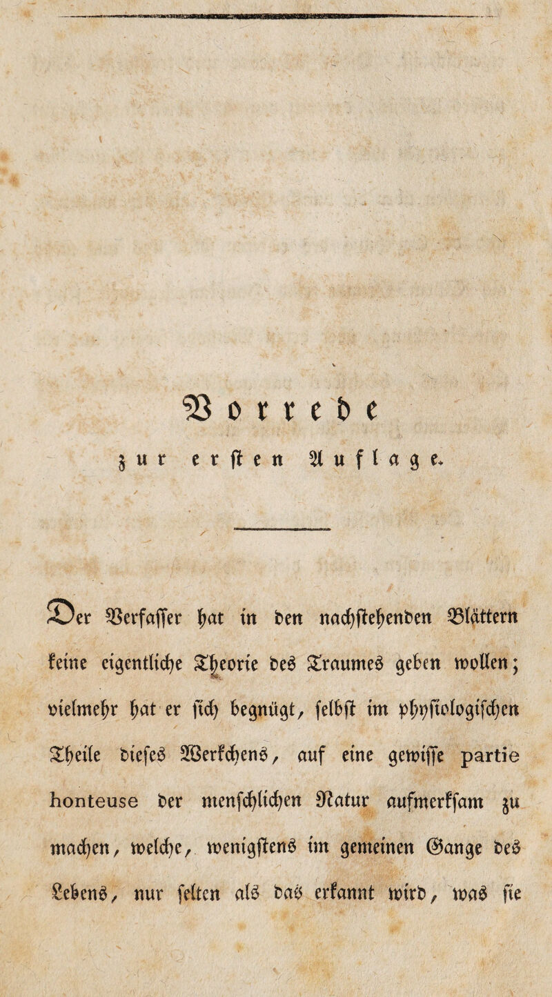 4 o x x t b t j u r c r (1 e n 21 u f l a g e+ ©er SSerfaffer ^at in ben nachftehenben SSl&ttern ferne eigentliche £|eorie be6 £raume6 geben wollen; vielmehr hat er fid) begnügt, felbjf im phüfiologifchen Xfytik biefe£ Söerfcben^, auf eine gewiffe partie honteuse ber menfchlidjen Statur aufmerffam ju machen, welche, wentgjfenö im gemeinen @ange be$ Sebent, nur [eiten atö bac5 erfannt wirb, wa£ fie