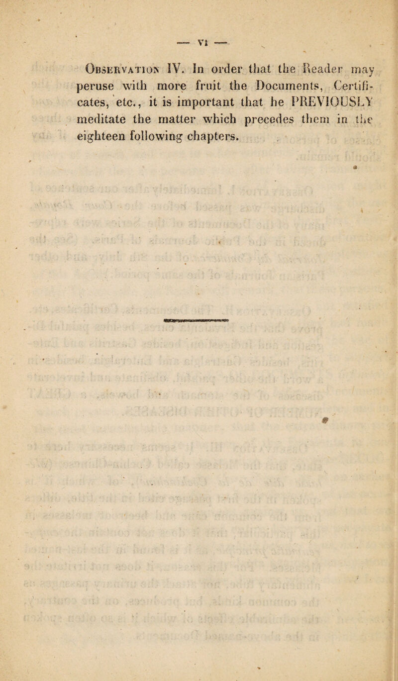 peruse with more fruit the Documents, Certifi¬ cates, etc., it is important that he PREVIOUSLY meditate the matter which precedes them in the eighteen following chapters.