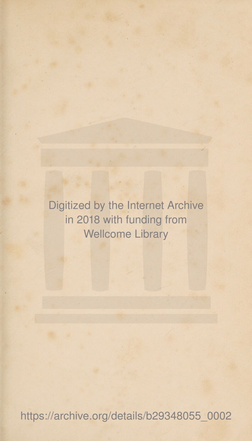 Digitized by the Internet Archive in 2018 with funding from Wellcome Library https://archive.org/details/b29348055_0002 ■