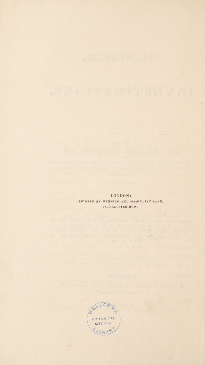 LONDON: PR! NT Eft BY MANNING AND MASON, IVY LANE, PATERNOSTER ROW, CCco> HISTORICAL MEDICAL