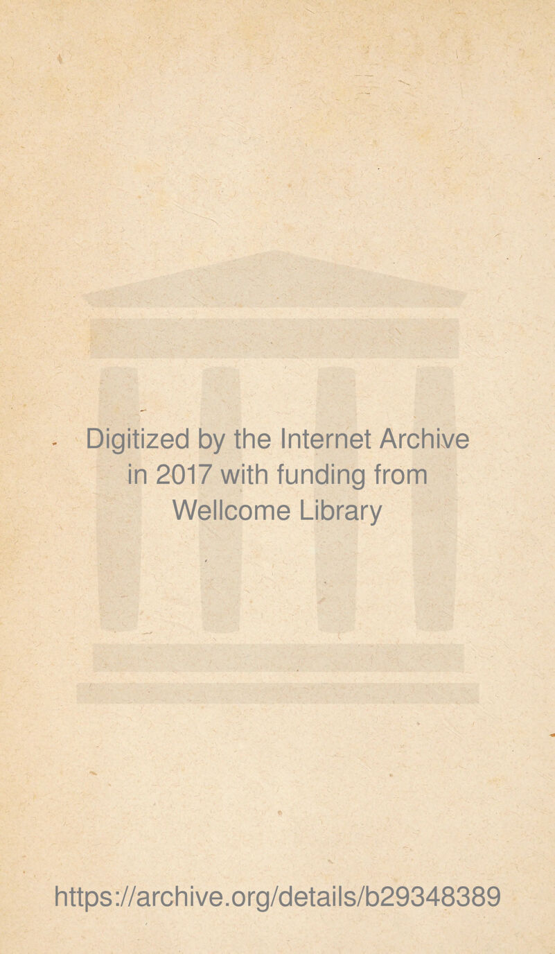 - ' Digitized by the Internet Archive In 2017 with funding from ^ Wellcome Library https://archive.org/details/b29348389