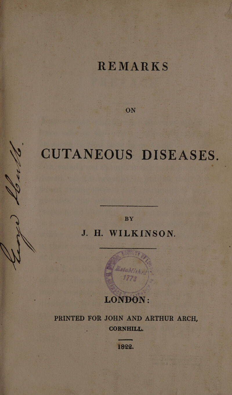 ON \ CUTANEOUS DISEASES. \ BY J. H. WILKINSON. fae A oF P ly LONDON: PRINTED FOR JOHN AND ARTHUR ARCH, CORNHILL. 1822.