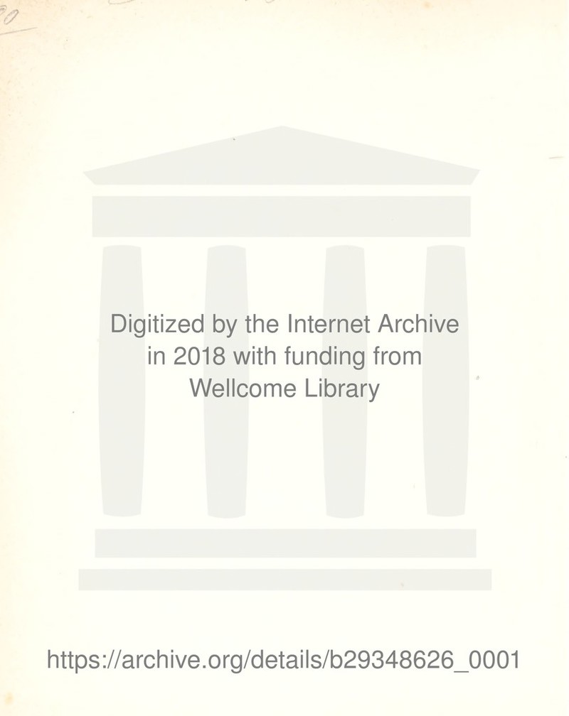 Digitized by the Internet Archive in 2018 with funding from Wellcome Library https://archive.org/details/b29348626_0001
