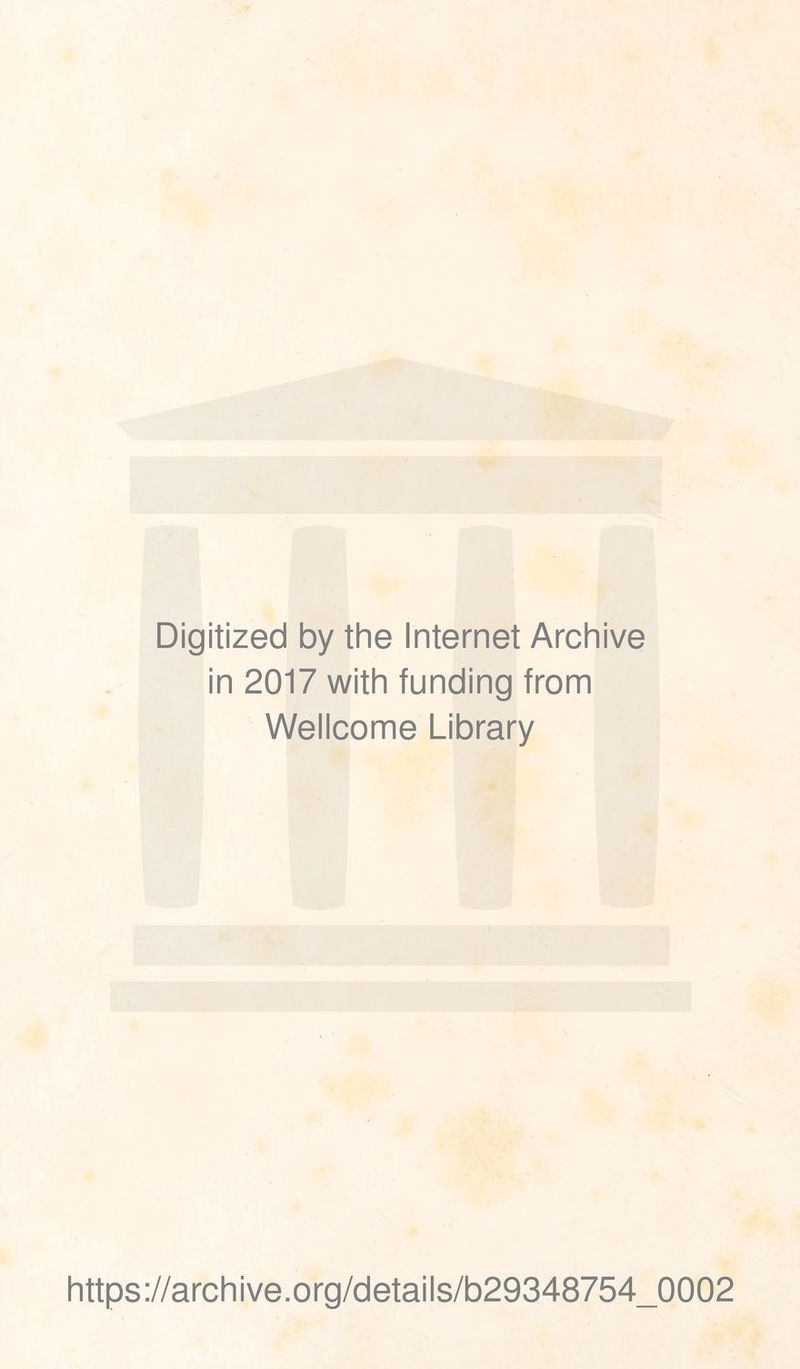 Digitized by the Internet Archive in 2017 with funding from Wellcome Library https://archive.org/details/b29348754_0002