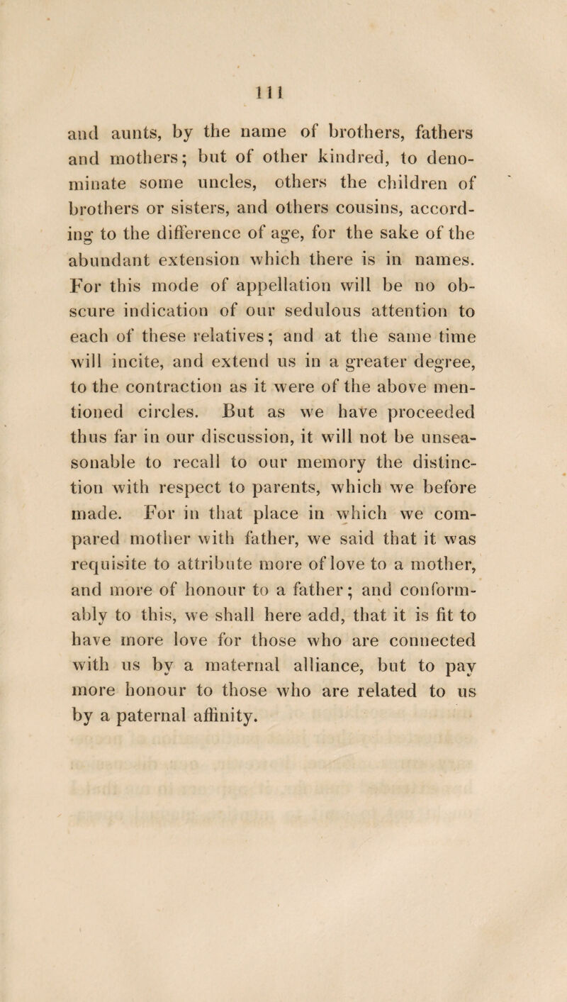24 I should have nothing in it of an abject or vulgar nature, but that it should be admirable, and such as becomes the dignity of empire and a sceptre. Nor should he ever contend with his inferiors, or his equals, but with those that are greater than himself; and he should con¬ ceive, conformably to the magnitude of his empire, that those pleasures are the greatest which are derived from beautiful and great deeds, and not those which arise from sensual gratifications; separating himself indeed from human passions, and approximating to the Gods, not through arrogance, but through mag¬ nanimity and an invincible transcendency of virtue. Hence he should invest himself with such a gracefulness and majesty in his aspect and his reasonings, in the conceptions of his mind, in the manners of his soul, and in his actions and the motions and gesture of his body, that those who survey him may perceive > that he is adorned and fashioned with modesty and temperance, and a decorous disposition. For a good king should convert to himself the souls of those that behold him, no less than the sound of a flute and harmony attract the atten¬ tion of those that hear them. And thus much concerning the venerable gravity of a king. But I shall now endeavour to speak of his benignity. Universally, therefore, every king /