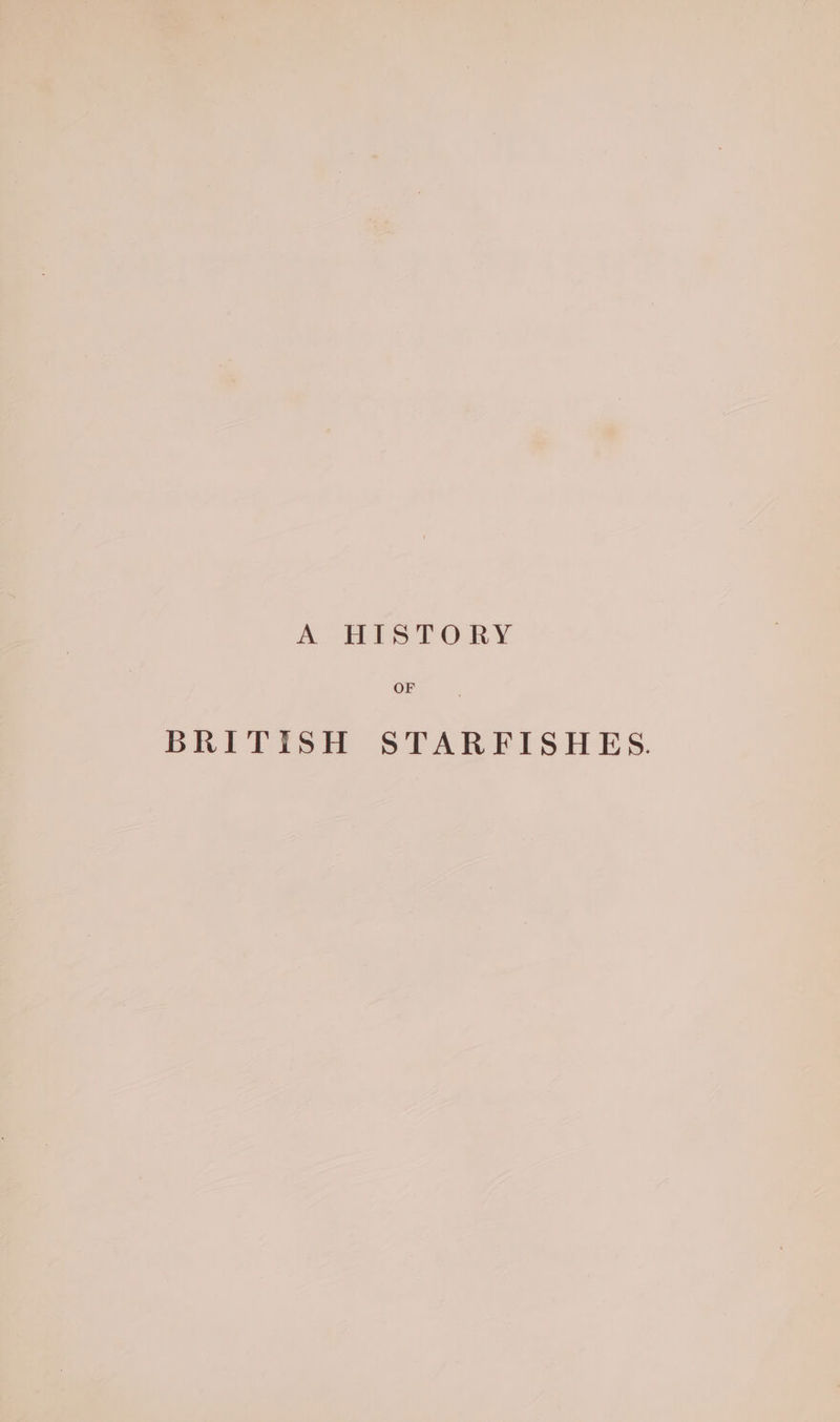 A EPISTORY OF BRITISH STARFISHES.