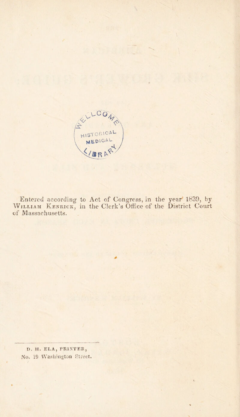 Entered according to Act of Congress, in the year 1839, by William Kenrick, in the Clerk’s Office of the District Court of Massachusetts. * r>. H. EL A, PRINTER, No. 19 Washington Street.