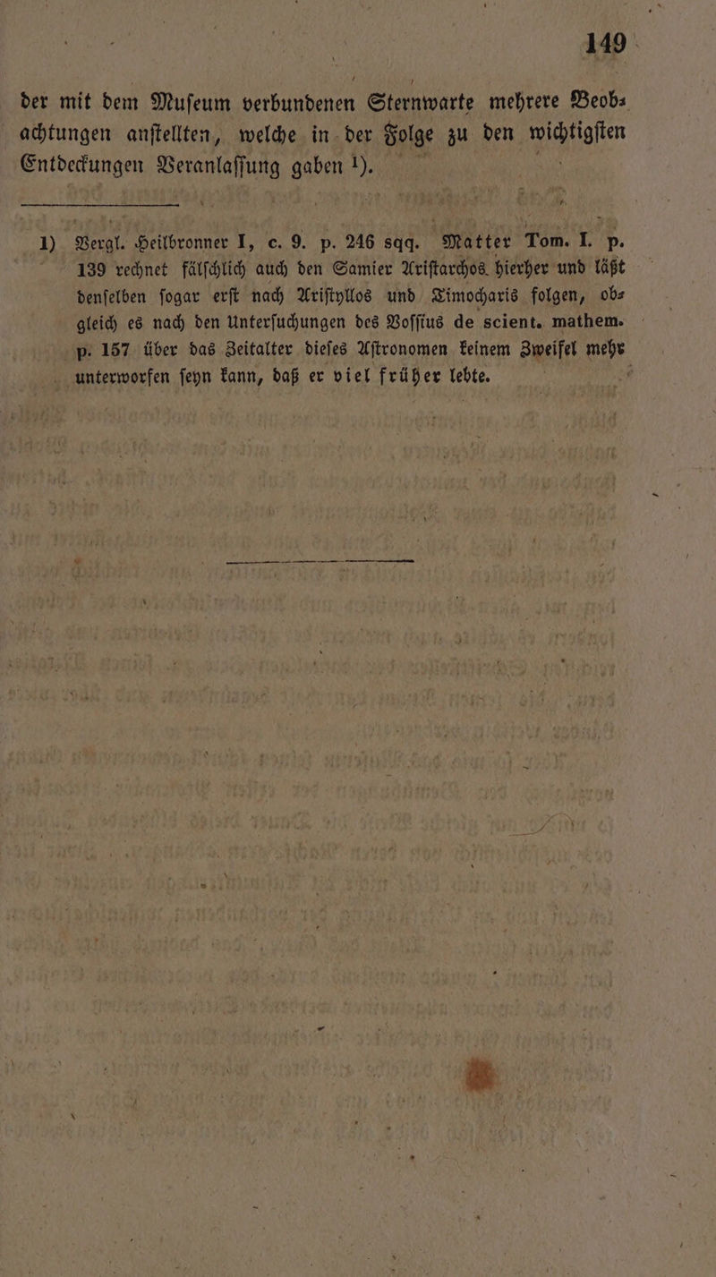 der mit dem Muſeum verbundenen Sternwarte mehrere Beob⸗ achtungen anſtellten, welche in der Folge zu den van Entdeckungen n e I 15 Ei 1 n * 1 N N) Vergl. Heilbronner I, e. 9. p. 246 sqq. Matter Tom. I. p. 139 rechnet fälſchlich auch den Samier Ariſtarchos hierher und läßt denſelben ſogar erſt nach Ariſtyllos und Timocharis folgen, ob⸗ gleich es nach den Unterſuchungen des Voſſius de scient. mathem. p. 157 über das Zeitalter dieſes Aſtronomen keinem Zweifel mehr unterworfen ſeyn kann, daß er viel früher ni ‘