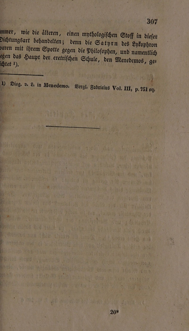 mmer, wie die älteren, einen mythologiſchen Stoff in dieſer Dichtungsart behandelten; denn die Satyrn des Lykophron garen mit ihrem Spotte gegen die Philoſophen, und namentlich egen das Haupt der eretriſchen Schule, den Menedemos, ge⸗ ſchtet 1). N - 2 2 x 1 5 Diog. v. L. in Menedemo. Vergl. Fabricius Vol. III, p. 751080 20%