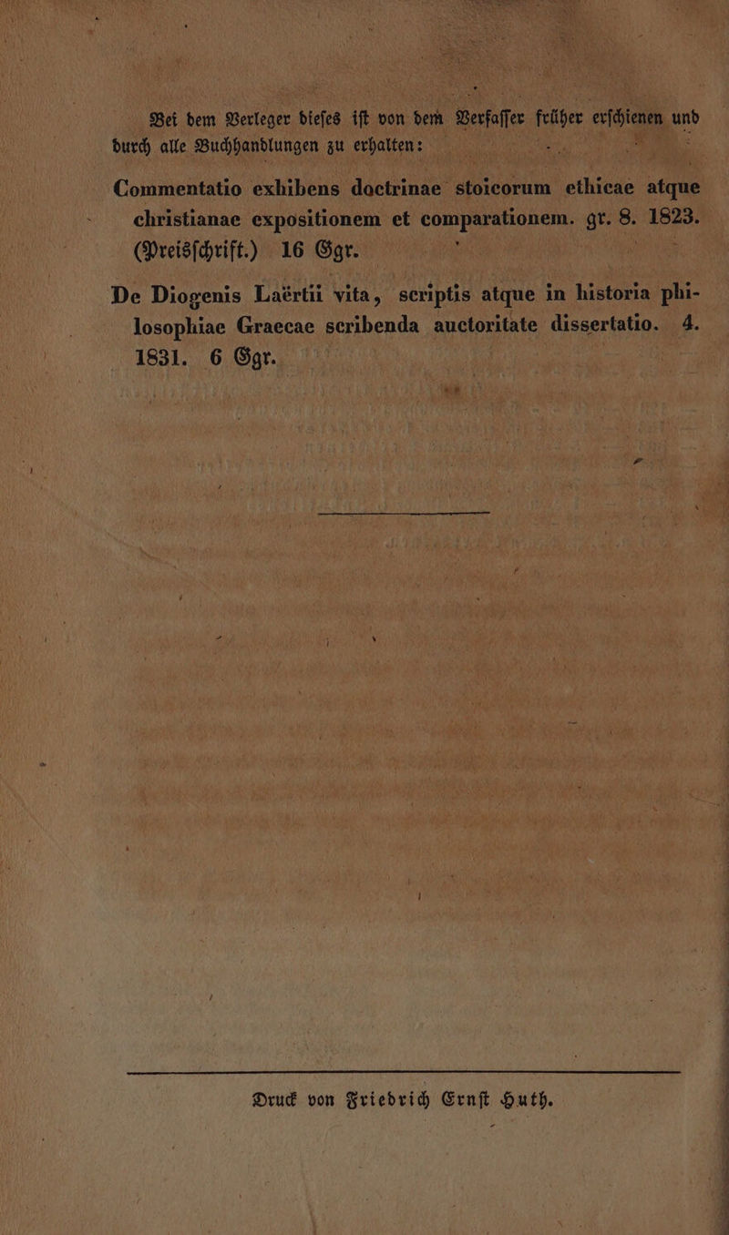 Bei dem Verleger dieſes if von dem Berfafer früher ehre a durch alle Buchhandlungen zu erhalten: a Commentatio exhibens dactrinae stoicorum ethicae 9 christianae expositionem et comparationem. gr. 8. 1823. (Preisſchrift.) 16 Ggr. De Diogenis Laertii vita, seriptis atque in historia phi- losophiae Graecae seribenda auctoritate dissertatio. 4. 1831. 6 Ggr. | Druck von Friedrich Ernſt Huth. . rn Zn tt U