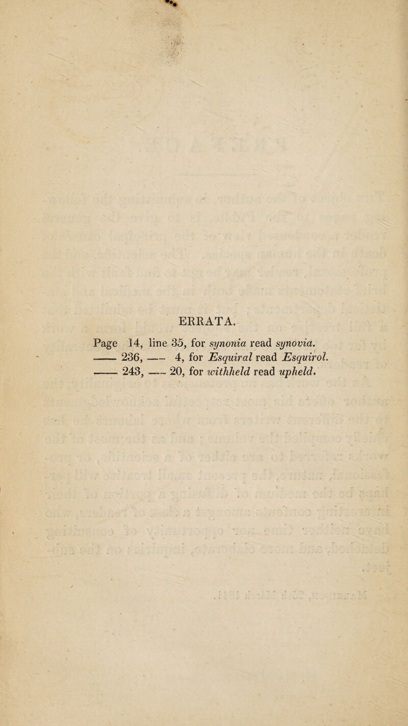 ERRATA. Page 14, line 35, for synonia read synovia. - 236,- 4, for Esquiral read Esquirol. - 243, —— 20, for withheld read upheld.