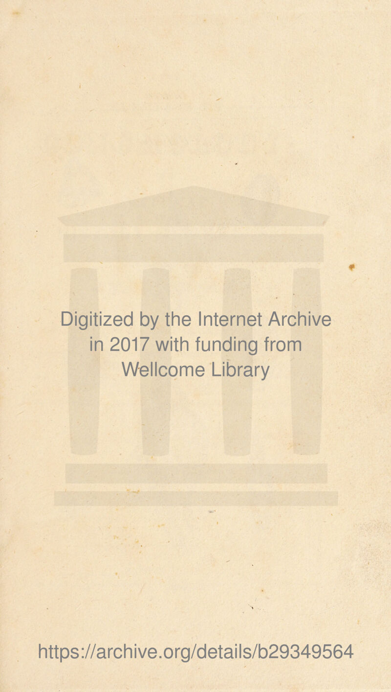 ■ Digitized by the Internet Archive in 2017 with funding from Wellcome Library / ‘\ . https://archive.org/details/b29349564