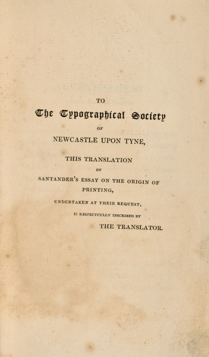 30 in French, as well as many ancient manuscript ones preserved in the libraries of the cities, univer¬ sities, and monasteries of Germany. XXIII. But let us continue the examination of the narrative of Junius, and of Mr. Meerman’s commentary upon it; and overlooking all that we have read respecting the discovery of a more glu¬ tinous ink and of metal types, as well as the cir¬ cumstance of the wine cups afterwards made out of their feigned remains, let us now take a view of the principal incident in this celebrated proto- typographical fable. XXIV. It is stated, in the narrative of Junius, that John Fust, father-in-law of the celebrated Schoeffer, of whom mention will be made more than once in the sequel of this work, was suspected of being the author of the alleged robbery of the types and implements of the too famous printing office of Coster ; but as the partisans of the claim of Harlem, notwithstanding the authority of Junius, found it very difficult, not to say impossible, to cause it to be believed, that so rich a man as Fust should ever have been the domestic servant of a churchwarden of Harlem, and that he should have robbed his master, they have endeavoured to throw the suspicion upon the true inventor of printing,