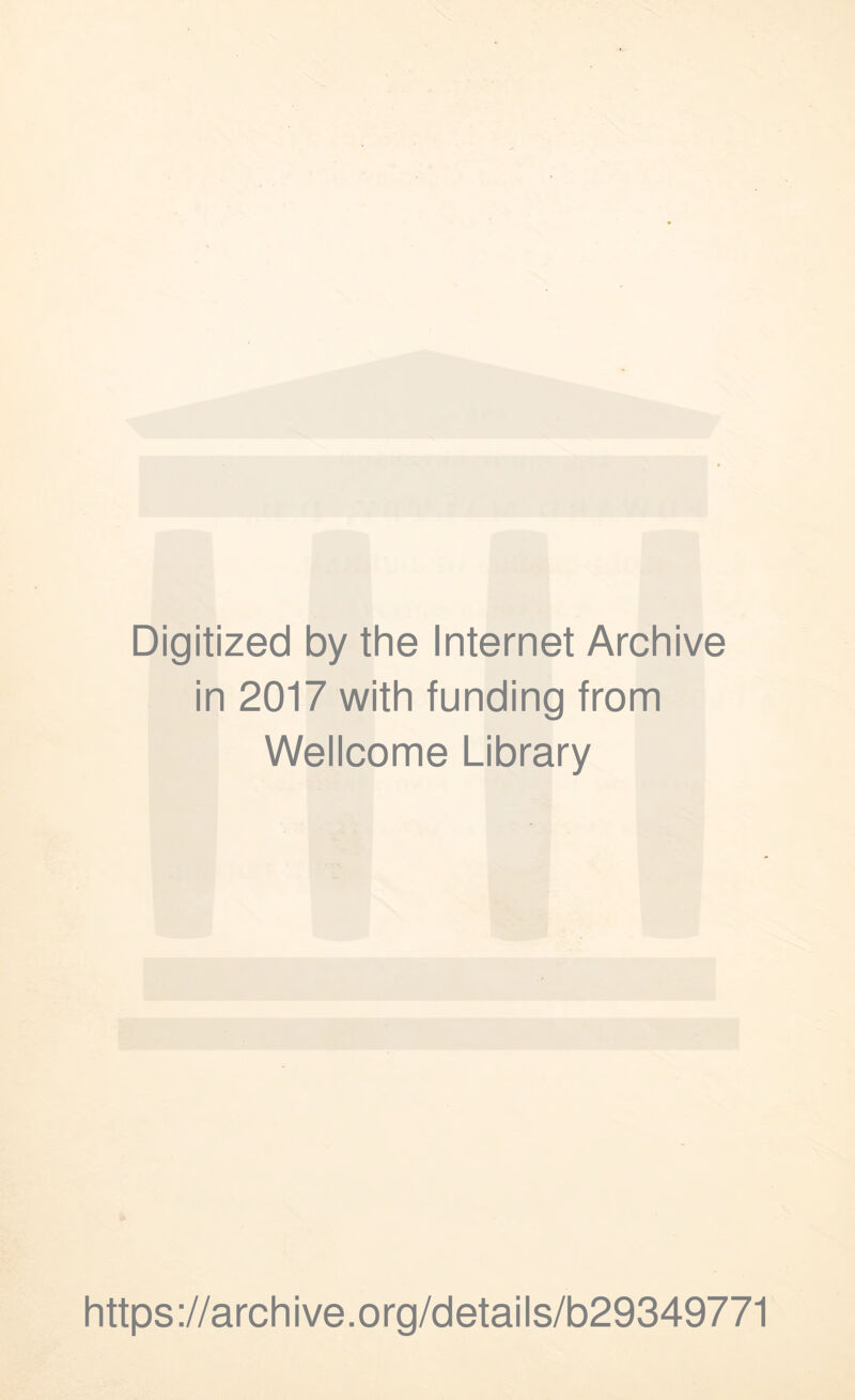 Digitized by the Internet Archive in 2017 with funding from Wellcome Library https ://arch i ve. org/detai Is/b29349771