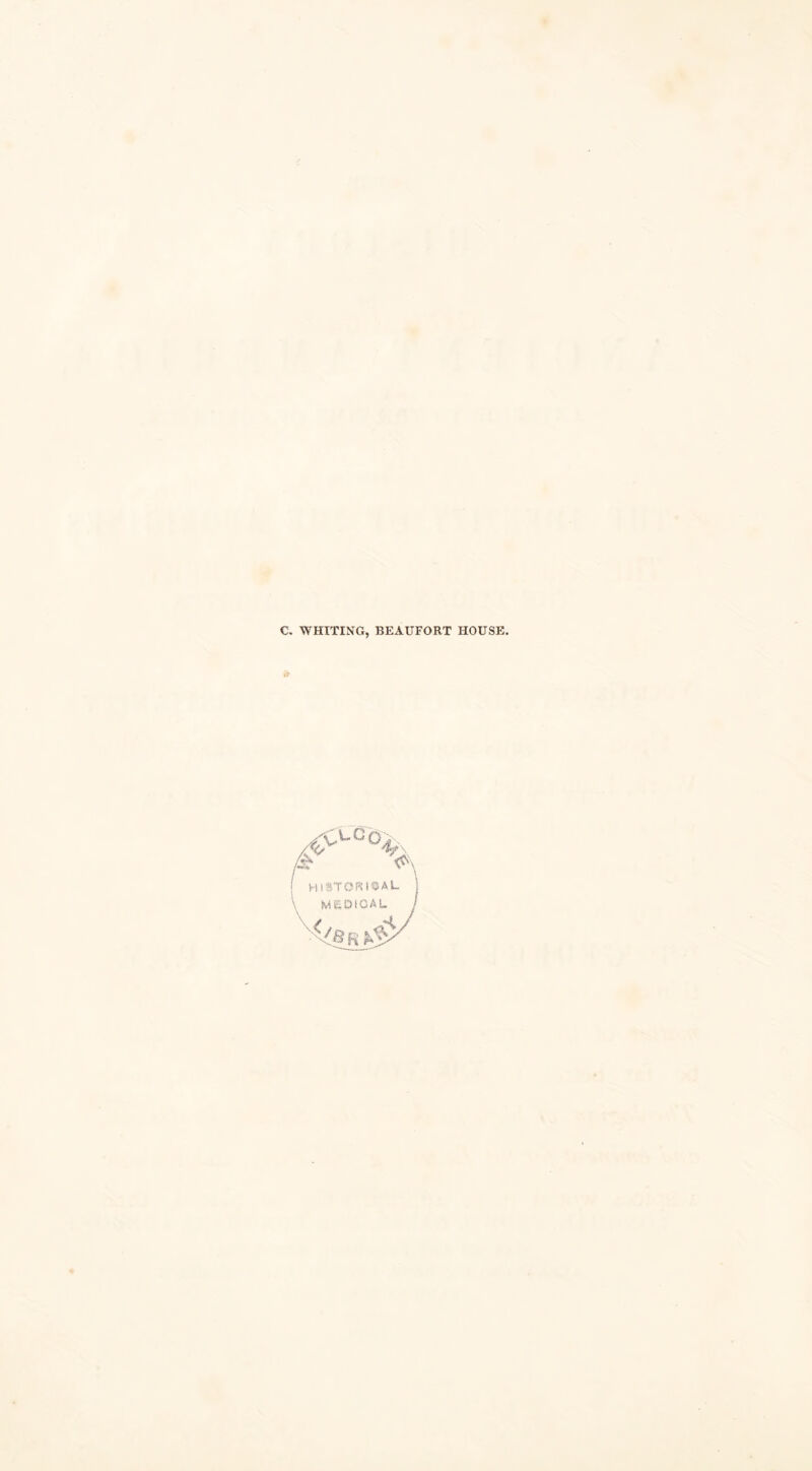 C. WHITING, BEAUFORT HOUSE. \>°o 4f\ HISTORICAL. \ msdioal