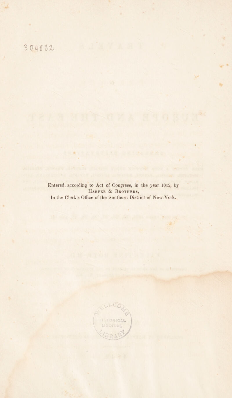 >4t 3 046^2- Entered, according to Act of Congress, in the year 1842, by Harper & Brothers, In the Clerk’s Office of the Southern District of New-York.