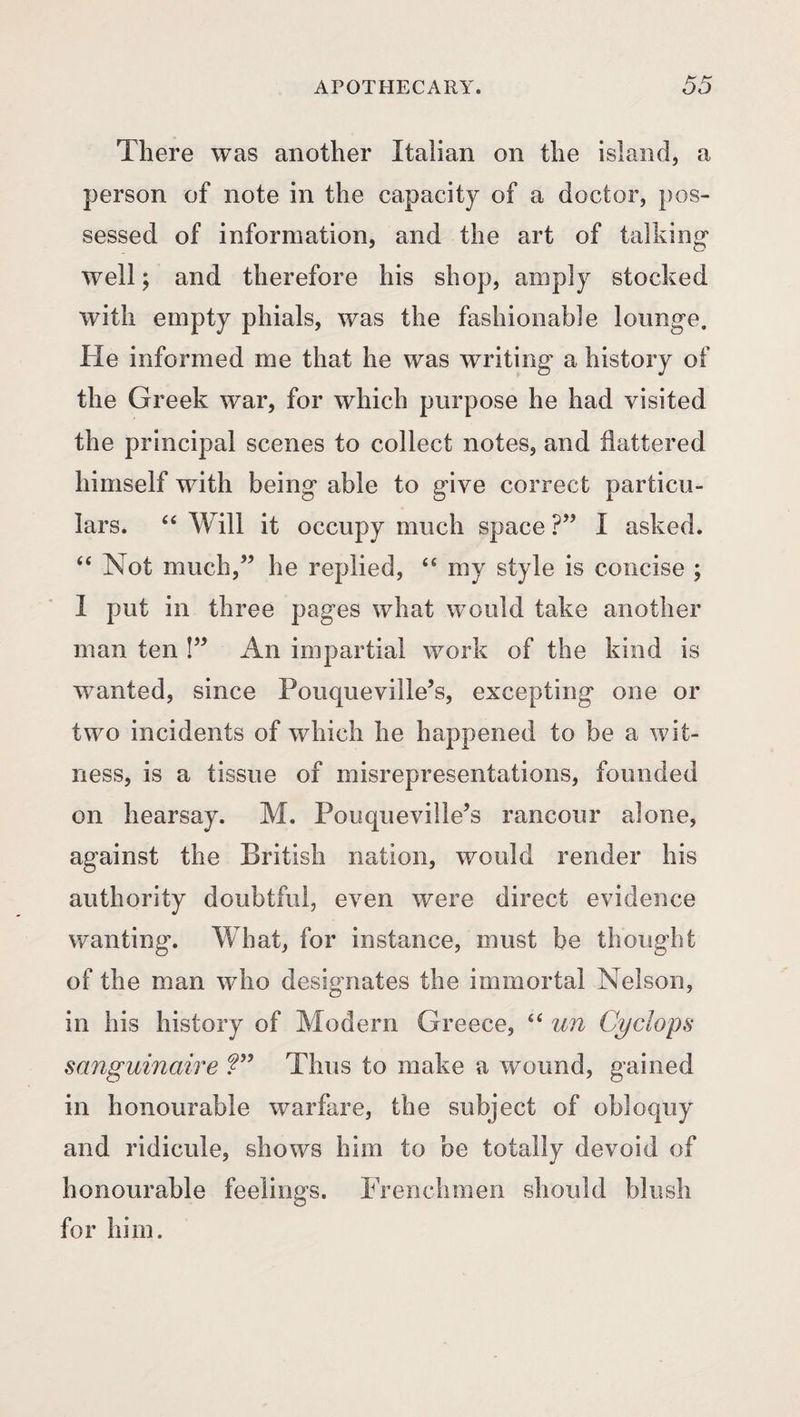 MUSSULMAN PRIDE. O oo mans to be seen subservient to Christians, that Calosso could obtain no authority in his new vocation, and therefore was not enabled to pro¬ duce more effect than the other military instruc¬ tors, over whom the only advantage he possessed was in having a regularly paid salary, and a good house at Pera, given to him by the sultan’s order. Though wearing the uniform of the guard, and distinguished by a crescent in diamonds, he never received the slightest respect from the meanest persons of the army, nor could he demand it; but, on the contrary, was often insulted by the soldiers even under the windows of the palace. As he had the appearance of an officer, they seemed determined to show that he was not one; so therefore Calosso, his task over, dressed in plain clothes. But to no Franks do the Turks like to be civil in public. The chavasses of the ambassadors, paid by them, never rise when they pass, or evince the slightest respect—a neg¬ lect, by the way, which their excellencies should have long since insisted on being remedied. Travellers observe how lordly their Tartars are when in company with other Turks, though when alone, or in situations which do not com¬ promise their supposed dignity, very assiduous