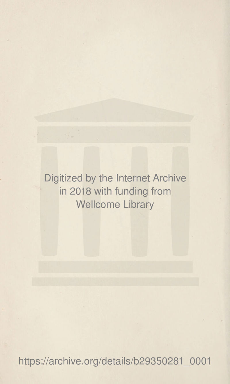 Digitized by the Internet Archive in 2018 with funding from Wellcome Library https://archive.org/details/b29350281_0001