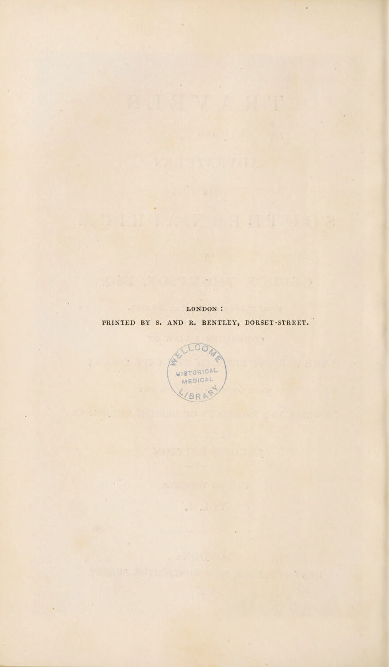 LONDON PRINTED BY S. AND R. BENTLEY, DORSET-STREET. ^ % -wistoricaL- MED'CAL