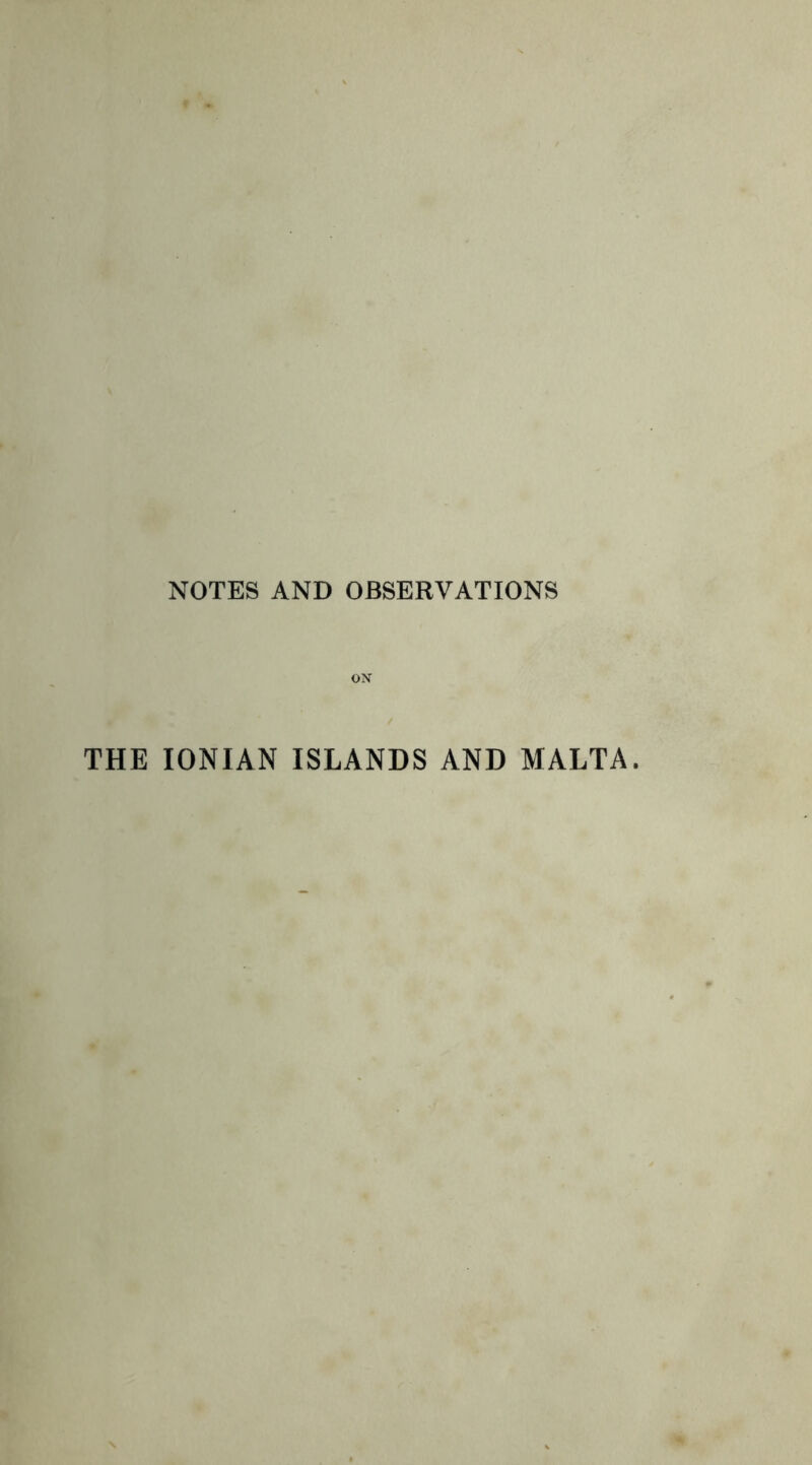 NOTES AND OBSERVATIONS ON THE IONIAN ISLANDS AND MALTA.