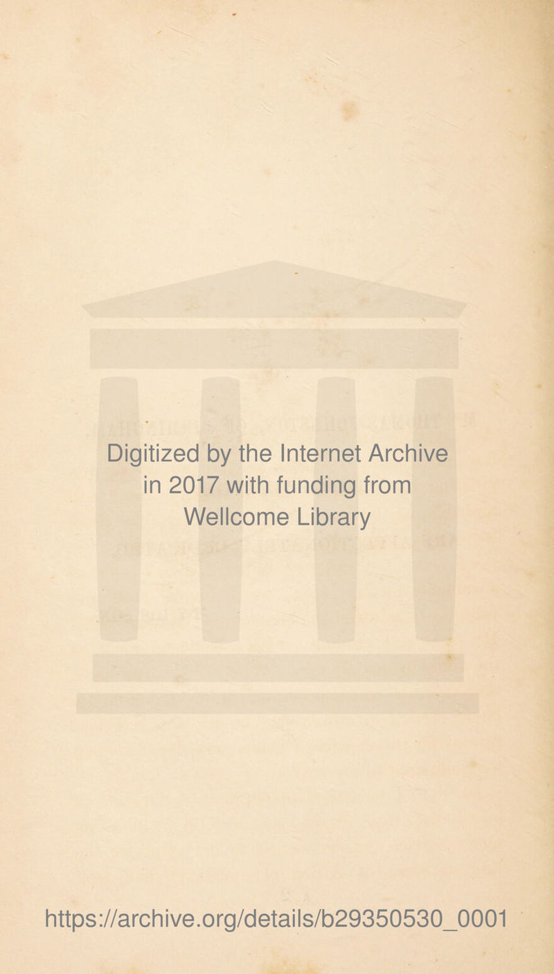 Digitized by the Internet Archive in 2017 with funding from Wellcome Library https://archive.org/details/b29350530_0001