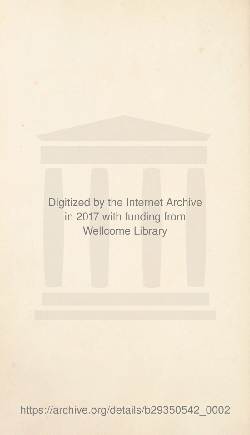 Digitized by the Internet Archive in 2017 with funding from Wellcome Library https://archive.org/details/b29350542_0002