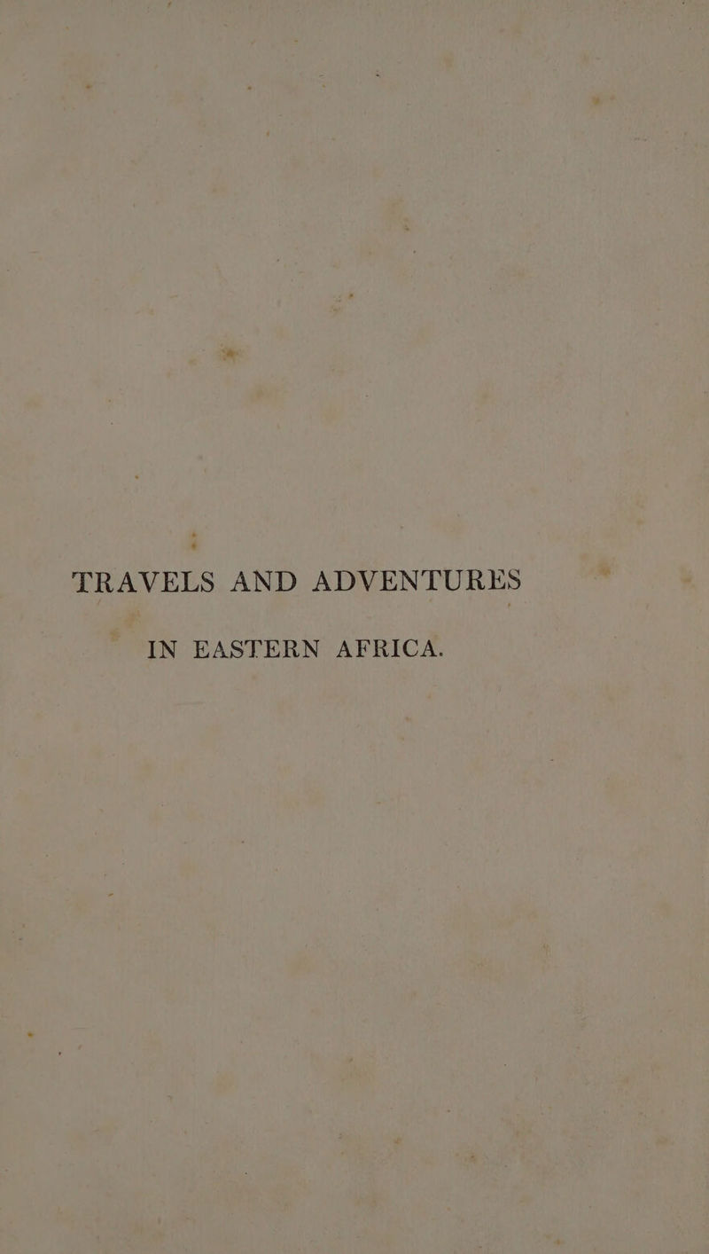 TRAVELS AND ADVENTURES IN EASTERN AFRICA.