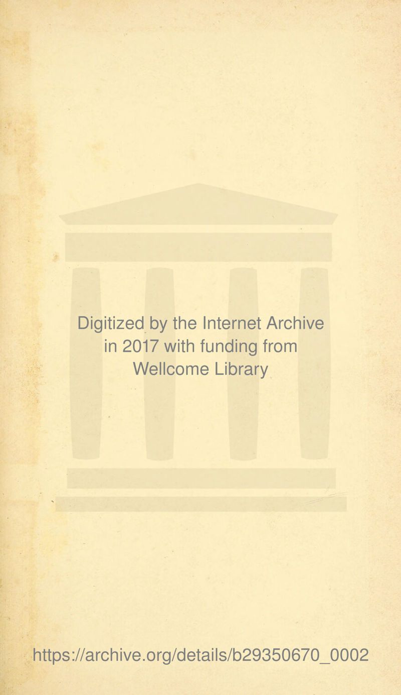 Digitized by the Internet Archive in 2017 with funding from Wellcome Library https://archive.org/details/b29350670_0002